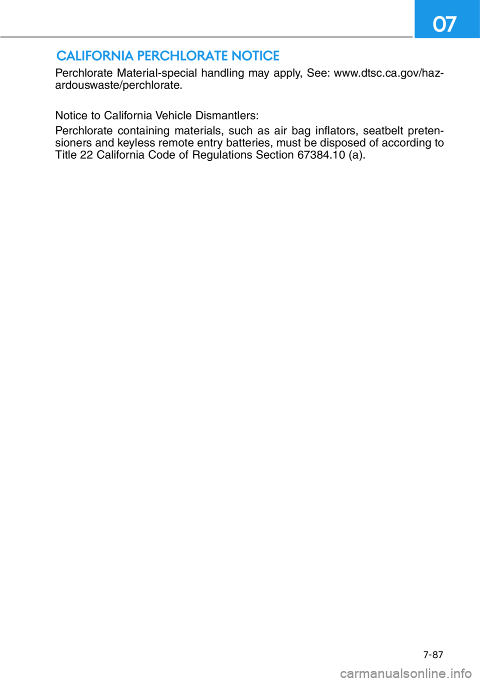 HYUNDAI GENESIS G90 2019  Owners Manual 7-87
07
Perchlorate Material-special handling may apply, See: www.dtsc.ca.gov/haz-
ardouswaste/perchlorate.
Notice to California Vehicle Dismantlers:
Perchlorate containing materials, such as air bag 