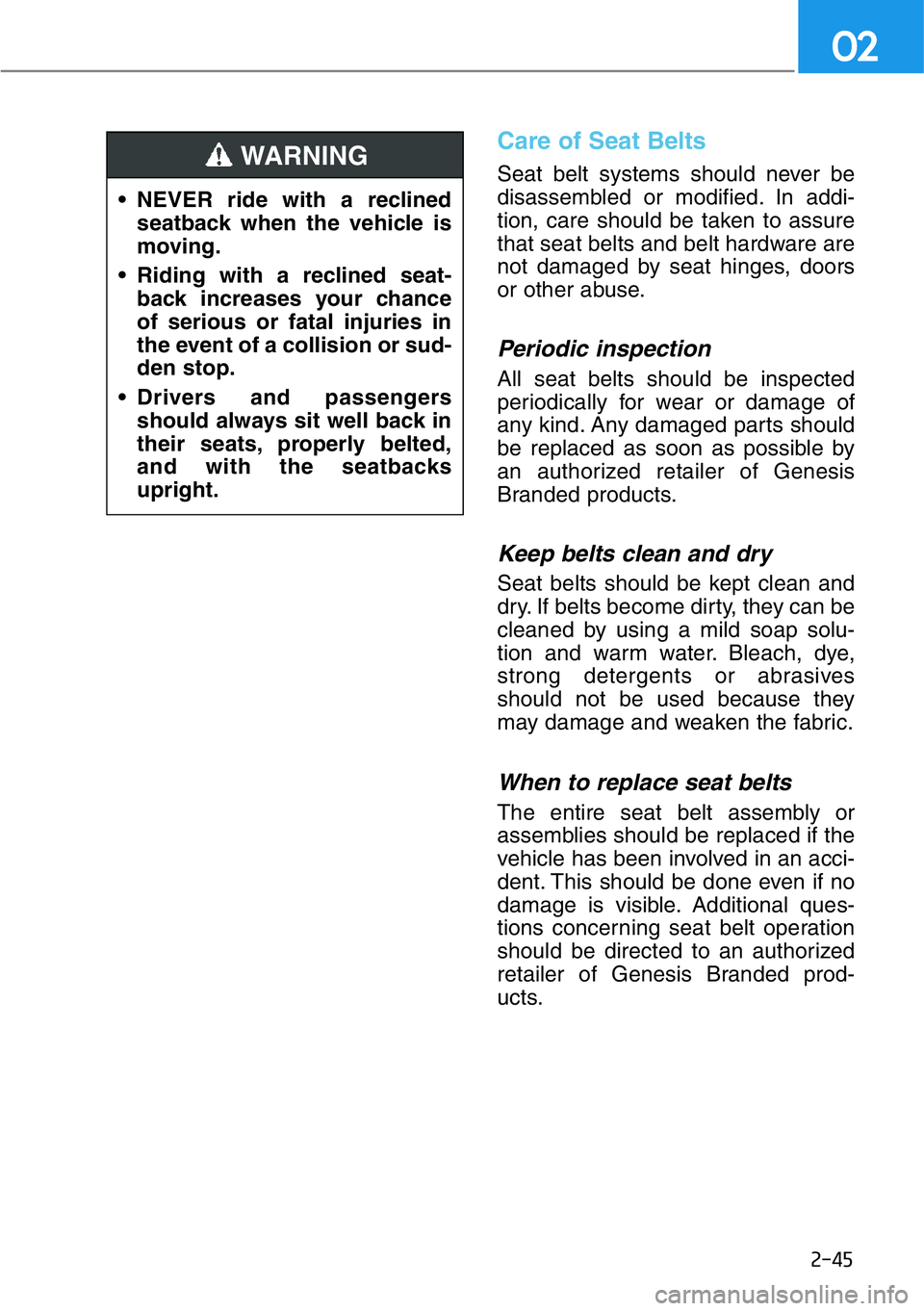 HYUNDAI GENESIS G90 2019 Repair Manual 2-45
02
Care of Seat Belts
Seat belt systems should never be
disassembled or modified. In addi-
tion, care should be taken to assure
that seat belts and belt hardware are
not damaged by seat hinges, HYUNDAI GENESIS G90 2019 Repair Manual 2-45
02
Care of Seat Belts
Seat belt systems should never be
disassembled or modified. In addi-
tion, care should be taken to assure
that seat belts and belt hardware are
not damaged by seat hinges,