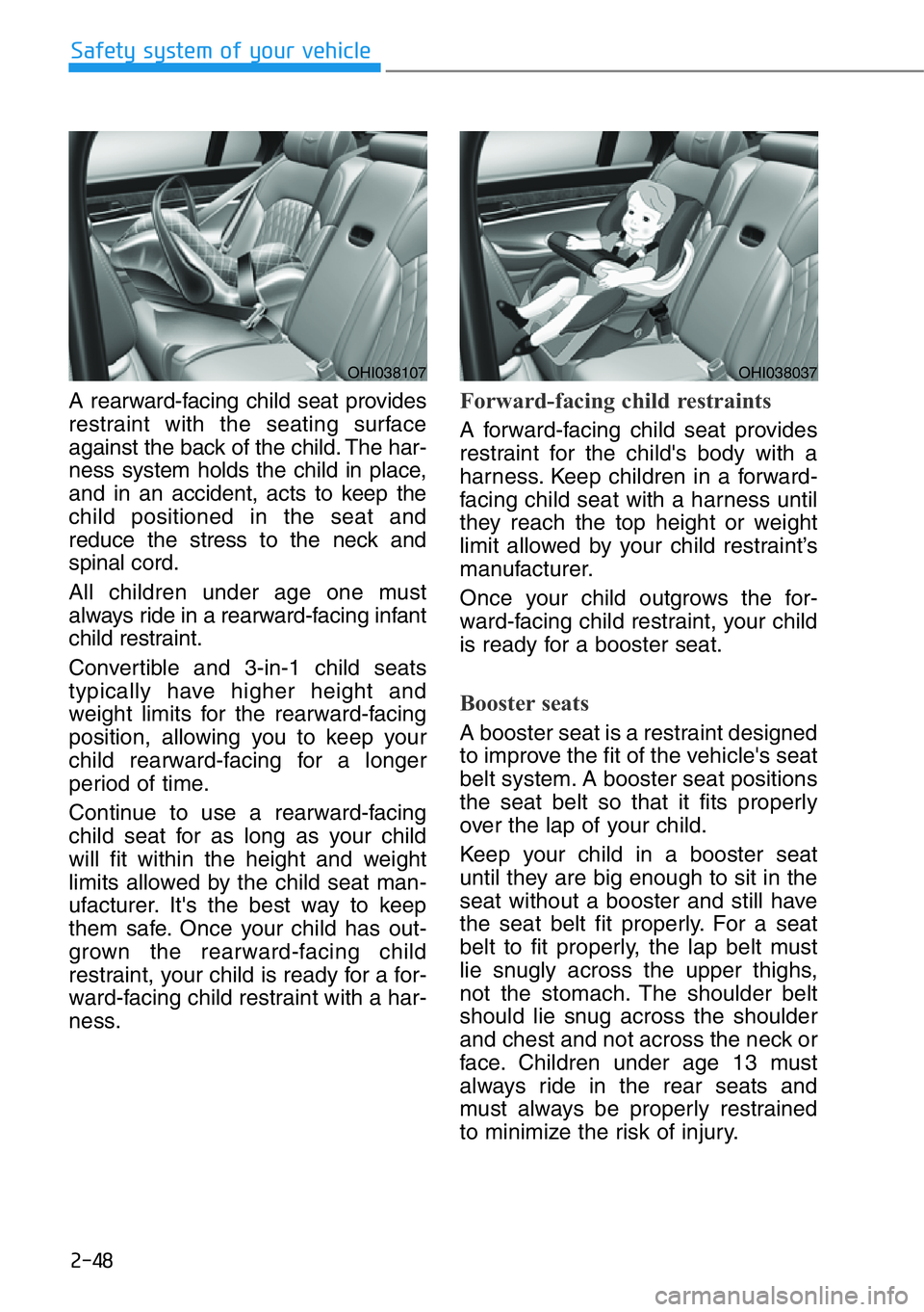 HYUNDAI GENESIS G90 2019 Repair Manual 2-48
Safety system of your vehicle
A rearward-facing child seat provides
restraint with the seating surface
against the back of the child. The har-
ness system holds the child in place,
and in an acci HYUNDAI GENESIS G90 2019 Repair Manual 2-48
Safety system of your vehicle
A rearward-facing child seat provides
restraint with the seating surface
against the back of the child. The har-
ness system holds the child in place,
and in an acci