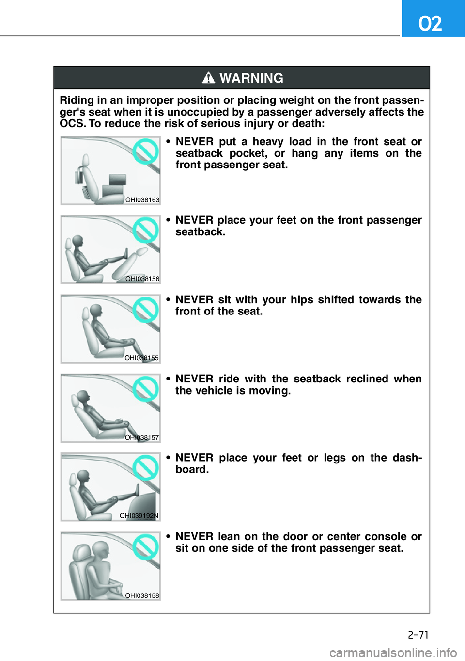 HYUNDAI GENESIS G90 2019  Owners Manual 2-71
02
Riding in an improper position or placing weight on the front passen-
ger's seat when it is unoccupied by a passenger adversely affects the
OCS. To reduce the risk of serious injury or dea