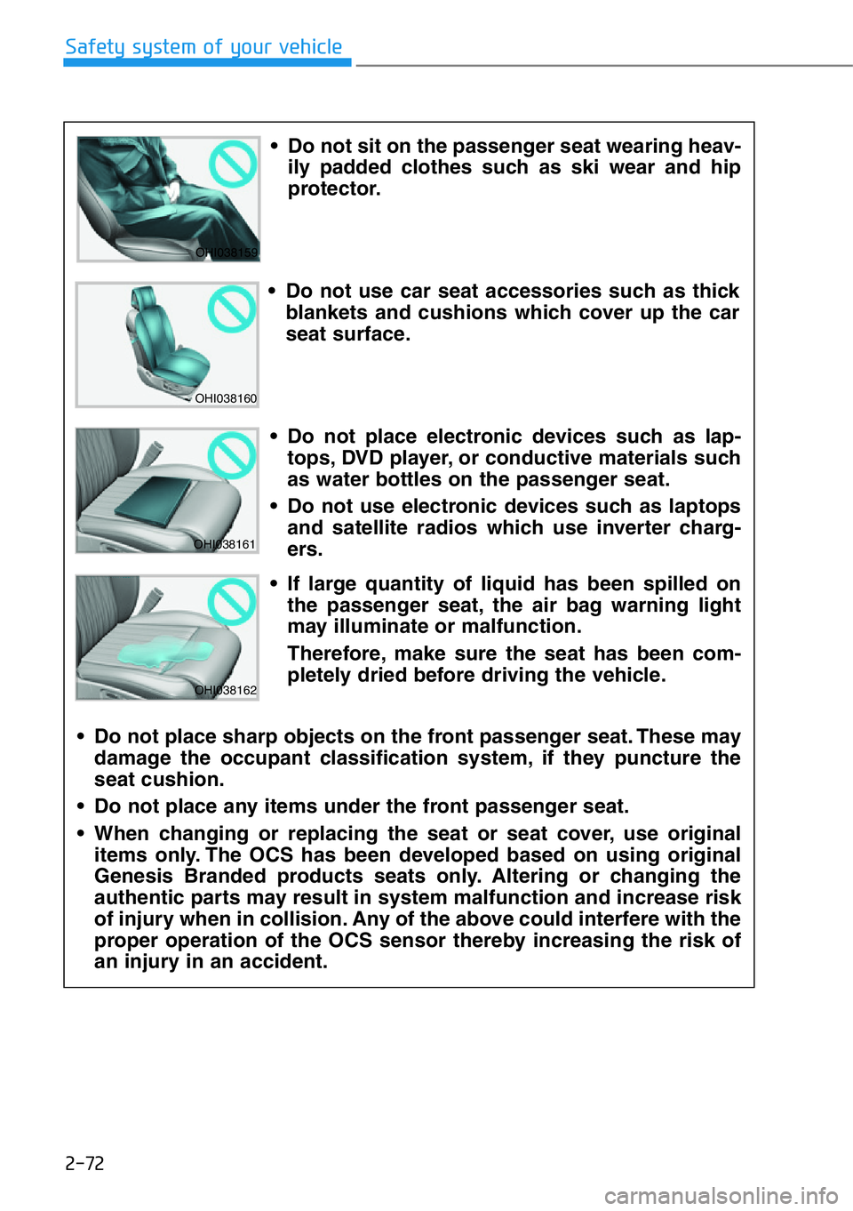 HYUNDAI GENESIS G90 2019  Owners Manual 2-72
Safety system of your vehicle
OHI038159
OHI038160
OHI038161
OHI038162
• Do not sit on the passenger seat wearing heav-
ily padded clothes such as ski wear and hip
protector.
• Do not use car 