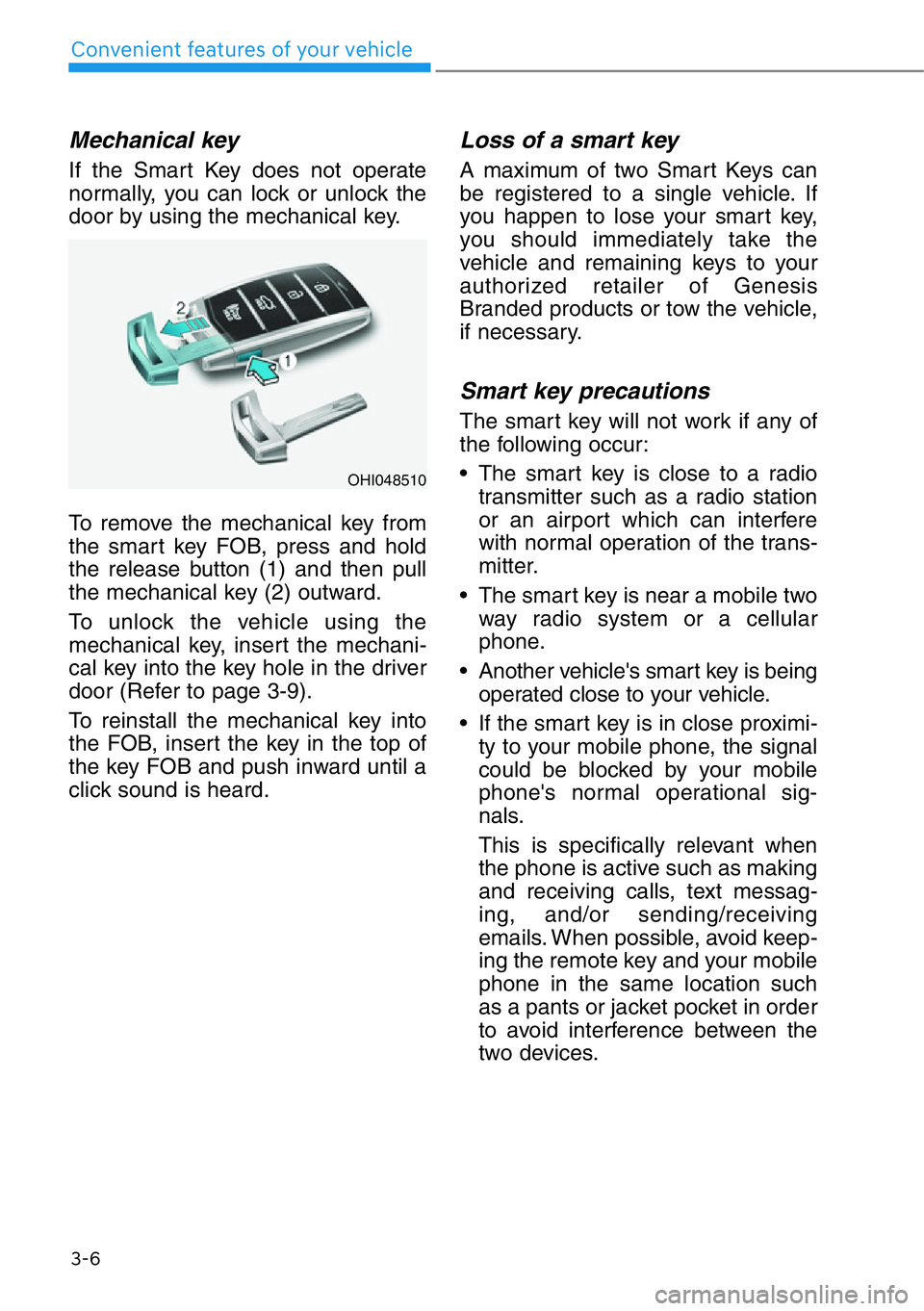 HYUNDAI GENESIS G90 2018 Owners Manual 3-6
Convenient features of your vehicle
Mechanical key
If the Smart Key does not operate
normally, you can lock or unlock the
door by using the mechanical key.
To remove the mechanical key from
the s HYUNDAI GENESIS G90 2018 Owners Manual 3-6
Convenient features of your vehicle
Mechanical key
If the Smart Key does not operate
normally, you can lock or unlock the
door by using the mechanical key.
To remove the mechanical key from
the s