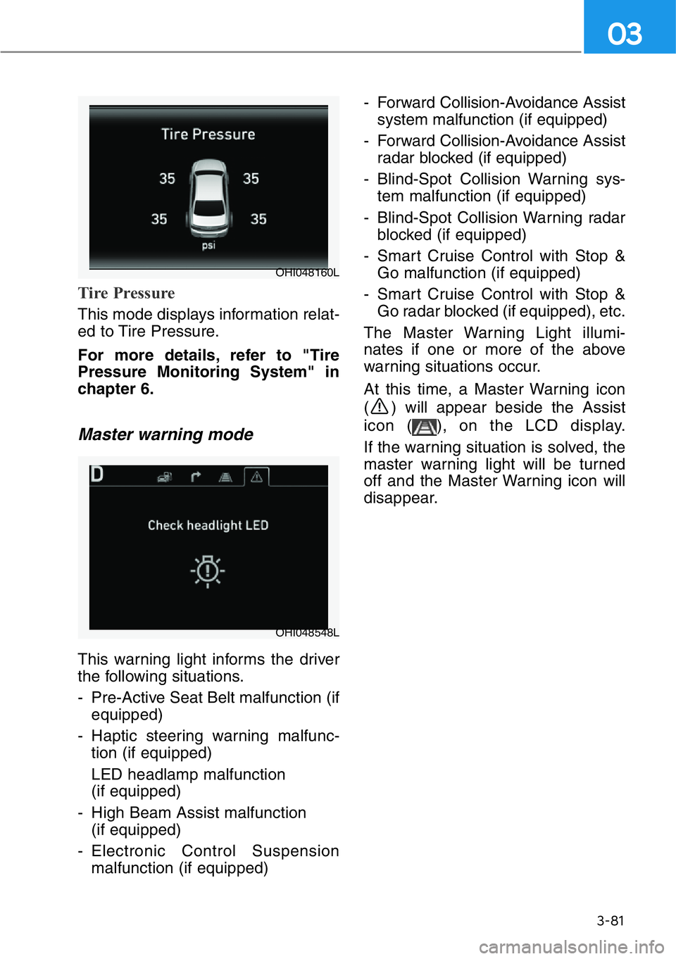 HYUNDAI GENESIS G90 2018  Owners Manual 3-81
03
Tire Pressure
This mode displays information relat-
ed to Tire Pressure.
For more details, refer to "Tire
Pressure Monitoring System" in
chapter 6.
Master warning mode
This warning lig