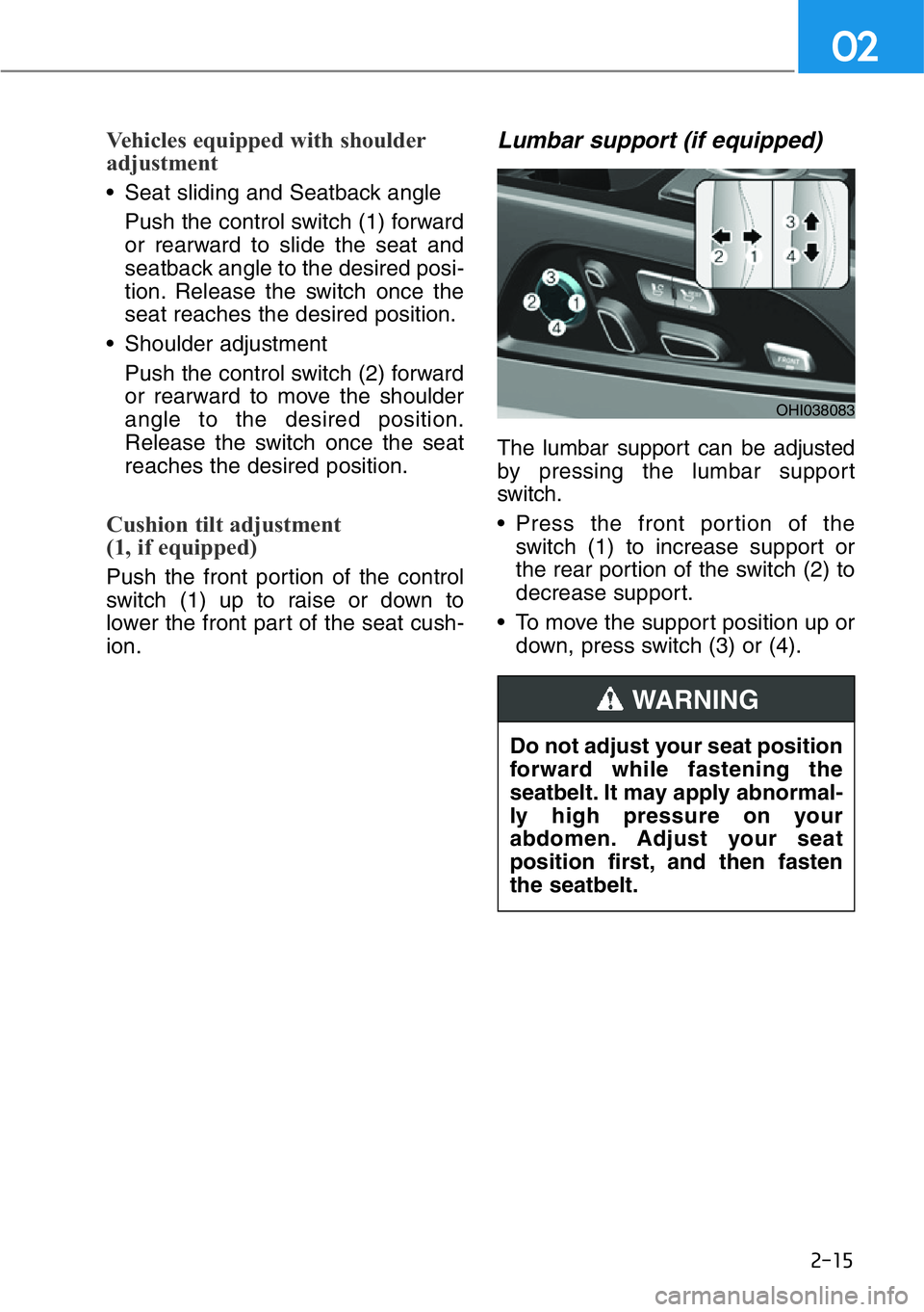 HYUNDAI GENESIS G90 2018 Owners Guide 2-15
02
Vehicles equipped with shoulder
adjustment
• Seat sliding and Seatback angle
Push the control switch (1) forward
or rearward to slide the seat and
seatback angle to the desired posi-
tion. R HYUNDAI GENESIS G90 2018 Owners Guide 2-15
02
Vehicles equipped with shoulder
adjustment
• Seat sliding and Seatback angle
Push the control switch (1) forward
or rearward to slide the seat and
seatback angle to the desired posi-
tion. R