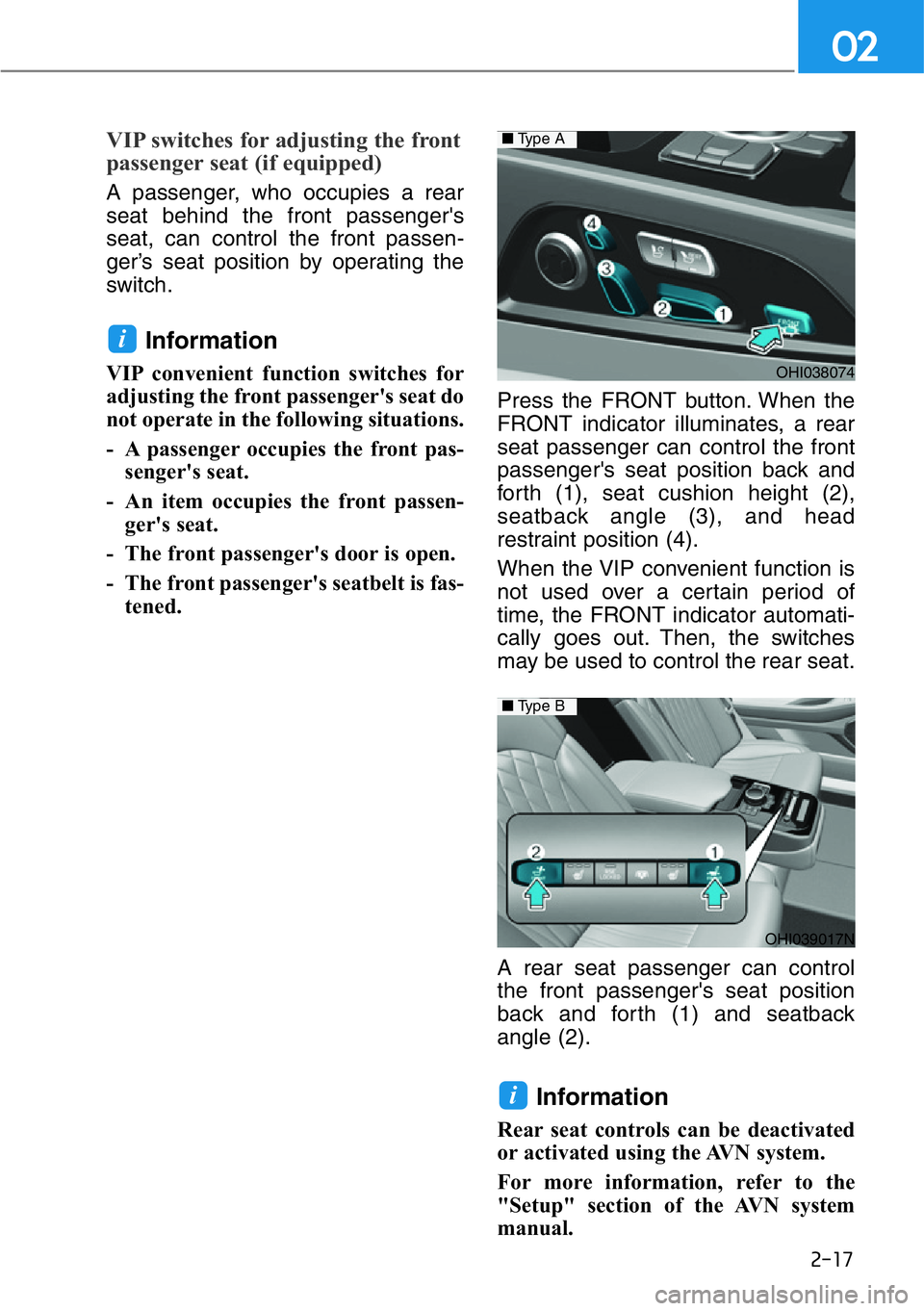 HYUNDAI GENESIS G90 2018 Owners Guide 2-17
02
VIP switches for adjusting the front
passenger seat (if equipped)
A passenger, who occupies a rear
seat behind the front passenger's
seat, can control the front passen-
ger’s seat positi