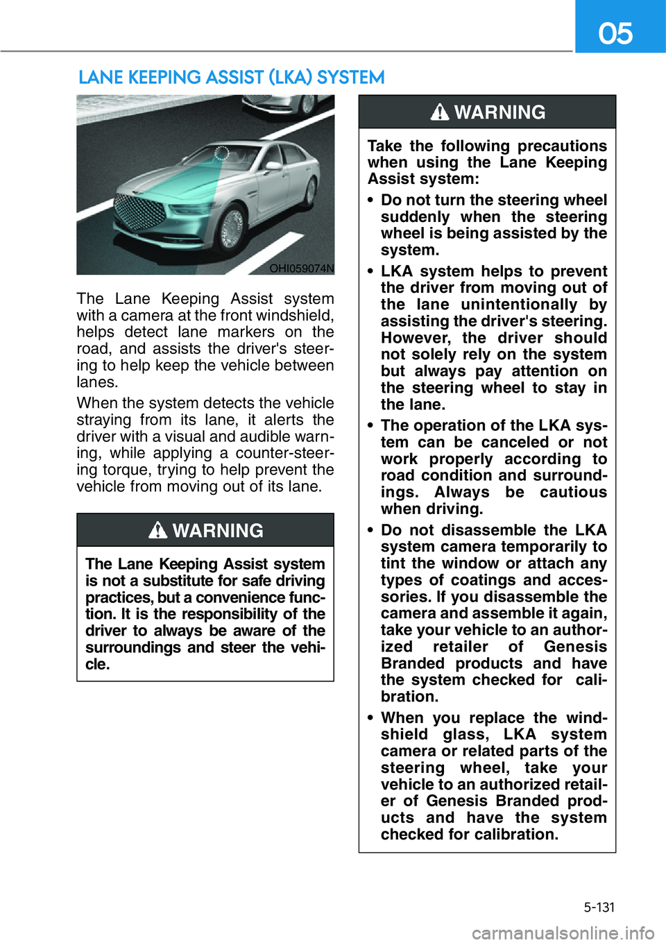 HYUNDAI GENESIS G90 2018 Owners Manual 5-131
05
The Lane Keeping Assist system
with a camera at the front windshield,
helps detect lane markers on the
road, and assists the driver's steer-
ing to help keep the vehicle between
lanes.
Wh HYUNDAI GENESIS G90 2018 Owners Manual 5-131
05
The Lane Keeping Assist system
with a camera at the front windshield,
helps detect lane markers on the
road, and assists the driver's steer-
ing to help keep the vehicle between
lanes.
Wh