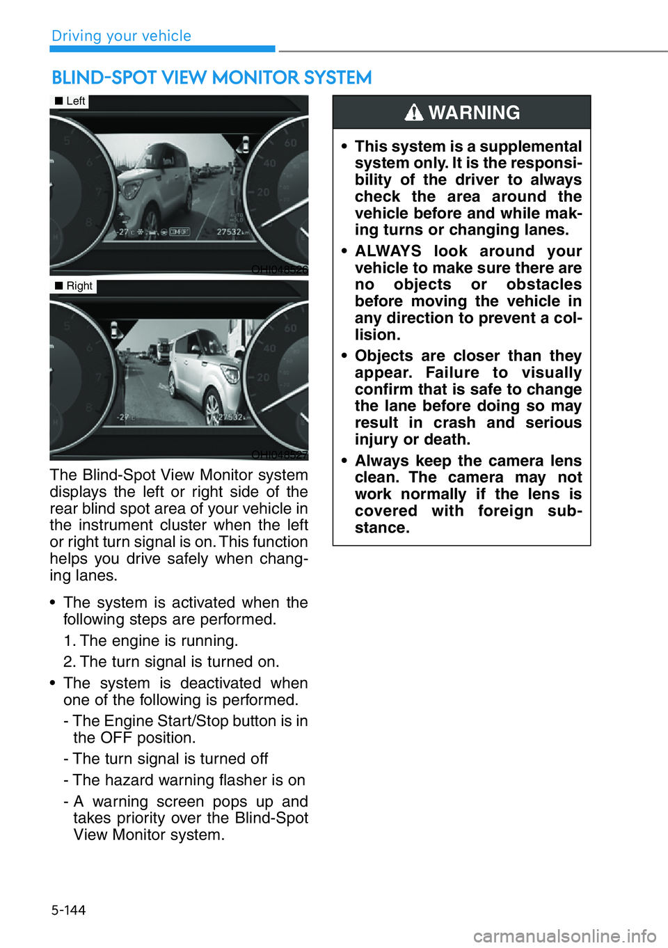 HYUNDAI GENESIS G90 2018 Owners Manual 5-144
The Blind-Spot View Monitor system
displays the left or right side of the
rear blind spot area of your vehicle in
the instrument cluster when the left
or right turn signal is on. This function
h HYUNDAI GENESIS G90 2018 Owners Manual 5-144
The Blind-Spot View Monitor system
displays the left or right side of the
rear blind spot area of your vehicle in
the instrument cluster when the left
or right turn signal is on. This function
h