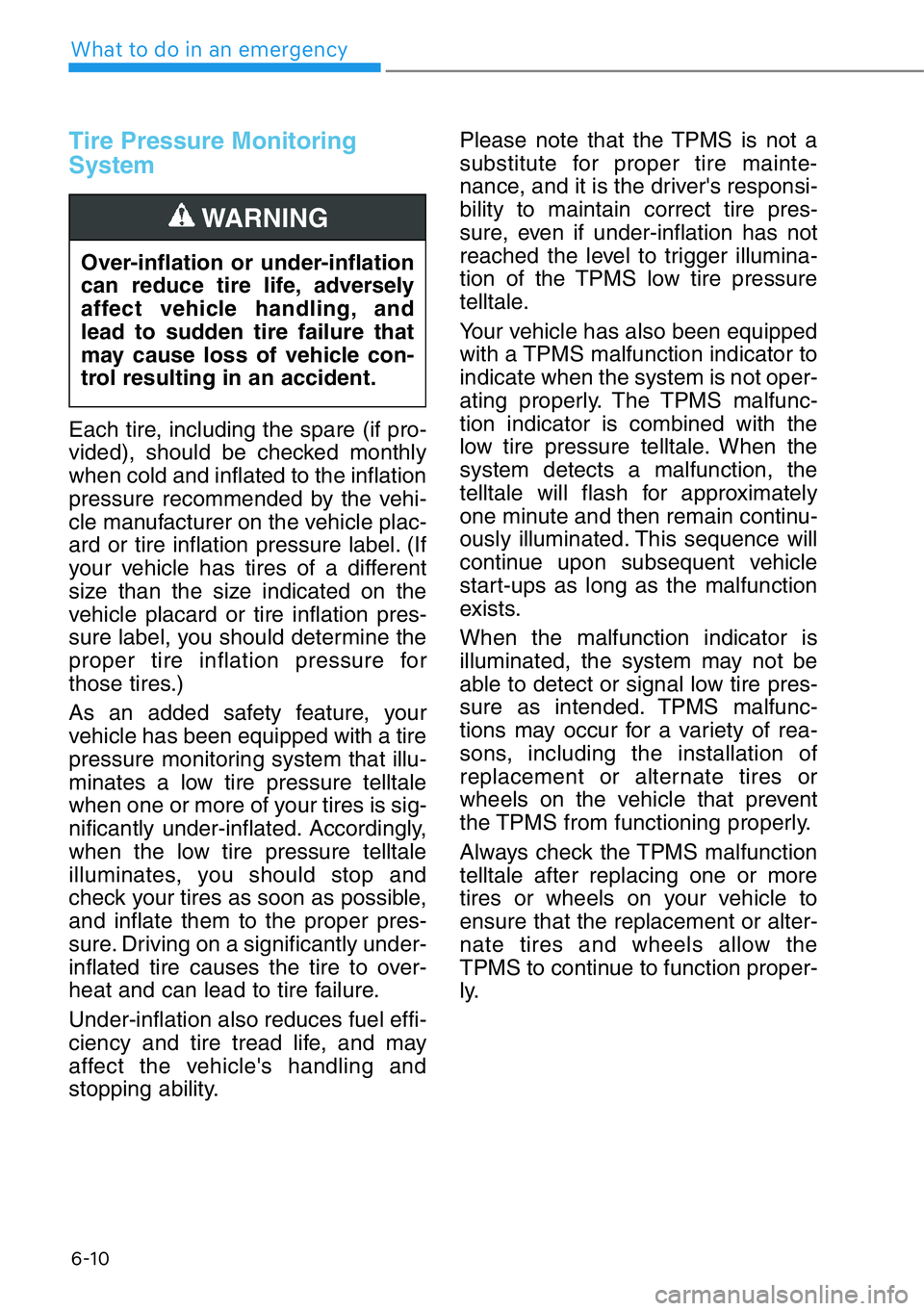 HYUNDAI GENESIS G90 2018 Owners Manual 6-10
What to do in an emergency
Tire Pressure Monitoring
System
Each tire, including the spare (if pro-
vided), should be checked monthly
when cold and inflated to the inflation
pressure recommended b HYUNDAI GENESIS G90 2018 Owners Manual 6-10
What to do in an emergency
Tire Pressure Monitoring
System
Each tire, including the spare (if pro-
vided), should be checked monthly
when cold and inflated to the inflation
pressure recommended b