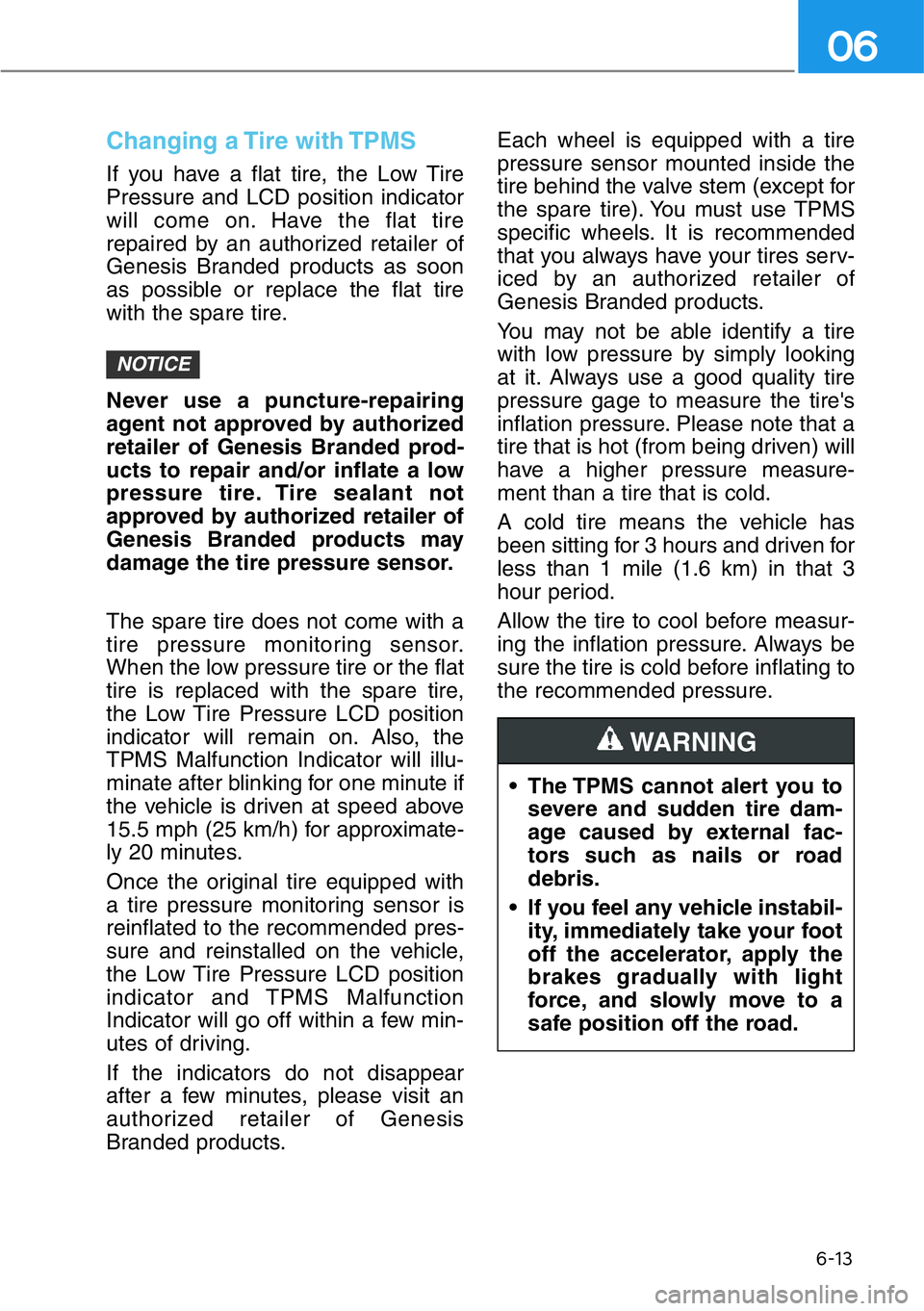 HYUNDAI GENESIS G90 2018 Owners Manual 6-13
06
Changing a Tire with TPMS
If you have a flat tire, the Low Tire
Pressure and LCD position indicator
will come on. Have the flat tire
repaired by an authorized retailer of
Genesis Branded produ HYUNDAI GENESIS G90 2018 Owners Manual 6-13
06
Changing a Tire with TPMS
If you have a flat tire, the Low Tire
Pressure and LCD position indicator
will come on. Have the flat tire
repaired by an authorized retailer of
Genesis Branded produ