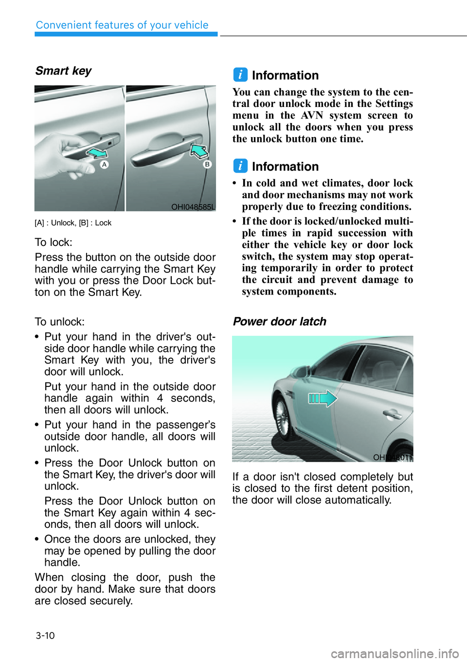HYUNDAI GENESIS G90 2017  Owners Manual Smart key 
[A] : Unlock, [B] : Lock 
To lock:
Press the button on the outside door
handle while carrying the Smart Key
with you or press the Door Lock but-
ton on the Smart Key.
To unlock:
• Put you