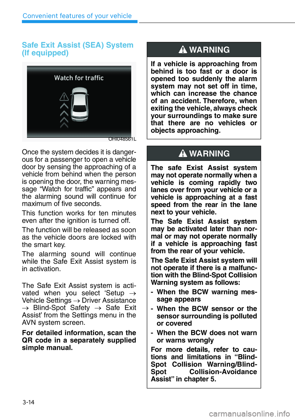 HYUNDAI GENESIS G90 2017 Owners Manual 3-14
Convenient features of your vehicle
Safe Exit Assist (SEA) System
(If equipped)
Once the system decides it is danger-
ous for a passenger to open a vehicle
door by sensing the approaching of a
ve HYUNDAI GENESIS G90 2017 Owners Manual 3-14
Convenient features of your vehicle
Safe Exit Assist (SEA) System
(If equipped)
Once the system decides it is danger-
ous for a passenger to open a vehicle
door by sensing the approaching of a
ve