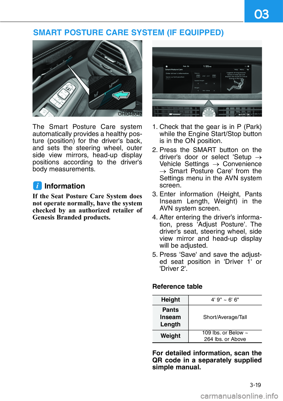 HYUNDAI GENESIS G90 2017 Owners Manual 3-19
03
The Smart Posture Care system
automatically provides a healthy pos-
ture (position) for the driver's back,
and sets the steering wheel, outer
side view mirrors, head-up display
positions a HYUNDAI GENESIS G90 2017 Owners Manual 3-19
03
The Smart Posture Care system
automatically provides a healthy pos-
ture (position) for the driver's back,
and sets the steering wheel, outer
side view mirrors, head-up display
positions a
