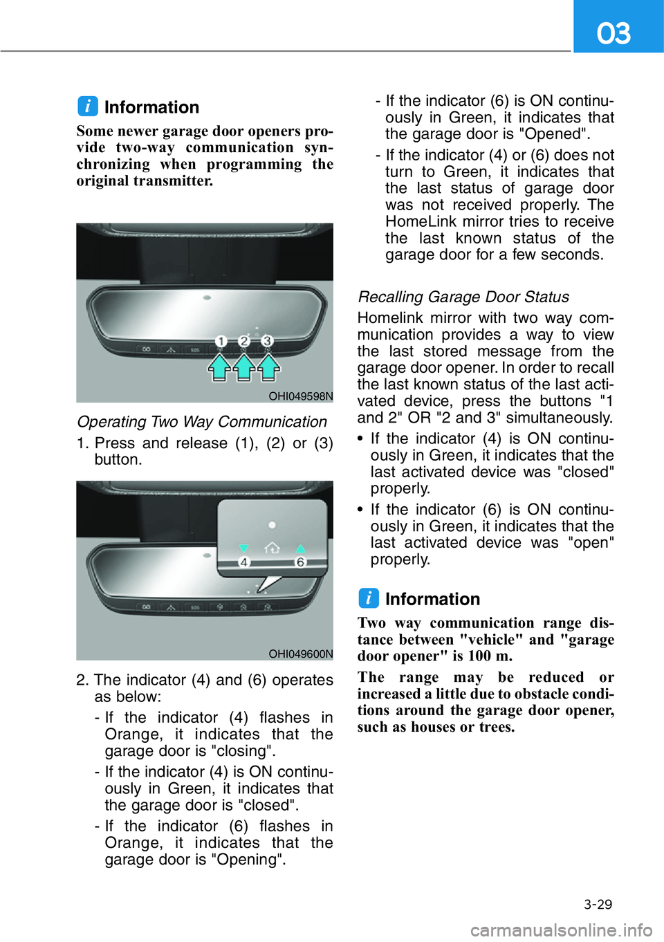 HYUNDAI GENESIS G90 2017 Owners Manual 3-29
03
Information
Some newer garage door openers pro-
vide two-way communication syn-
chronizing when programming the
original transmitter.
Operating Two Way Communication
1. Press and release (1), HYUNDAI GENESIS G90 2017 Owners Manual 3-29
03
Information
Some newer garage door openers pro-
vide two-way communication syn-
chronizing when programming the
original transmitter.
Operating Two Way Communication
1. Press and release (1),