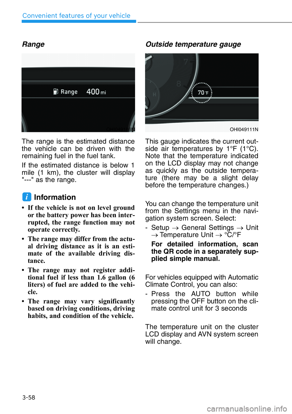 HYUNDAI GENESIS G90 2017 Owners Manual 3-58
Convenient features of your vehicle
Range
The range is the estimated distance
the vehicle can be driven with the
remaining fuel in the fuel tank.
If the estimated distance is below 1
mile (1 km), HYUNDAI GENESIS G90 2017 Owners Manual 3-58
Convenient features of your vehicle
Range
The range is the estimated distance
the vehicle can be driven with the
remaining fuel in the fuel tank.
If the estimated distance is below 1
mile (1 km),