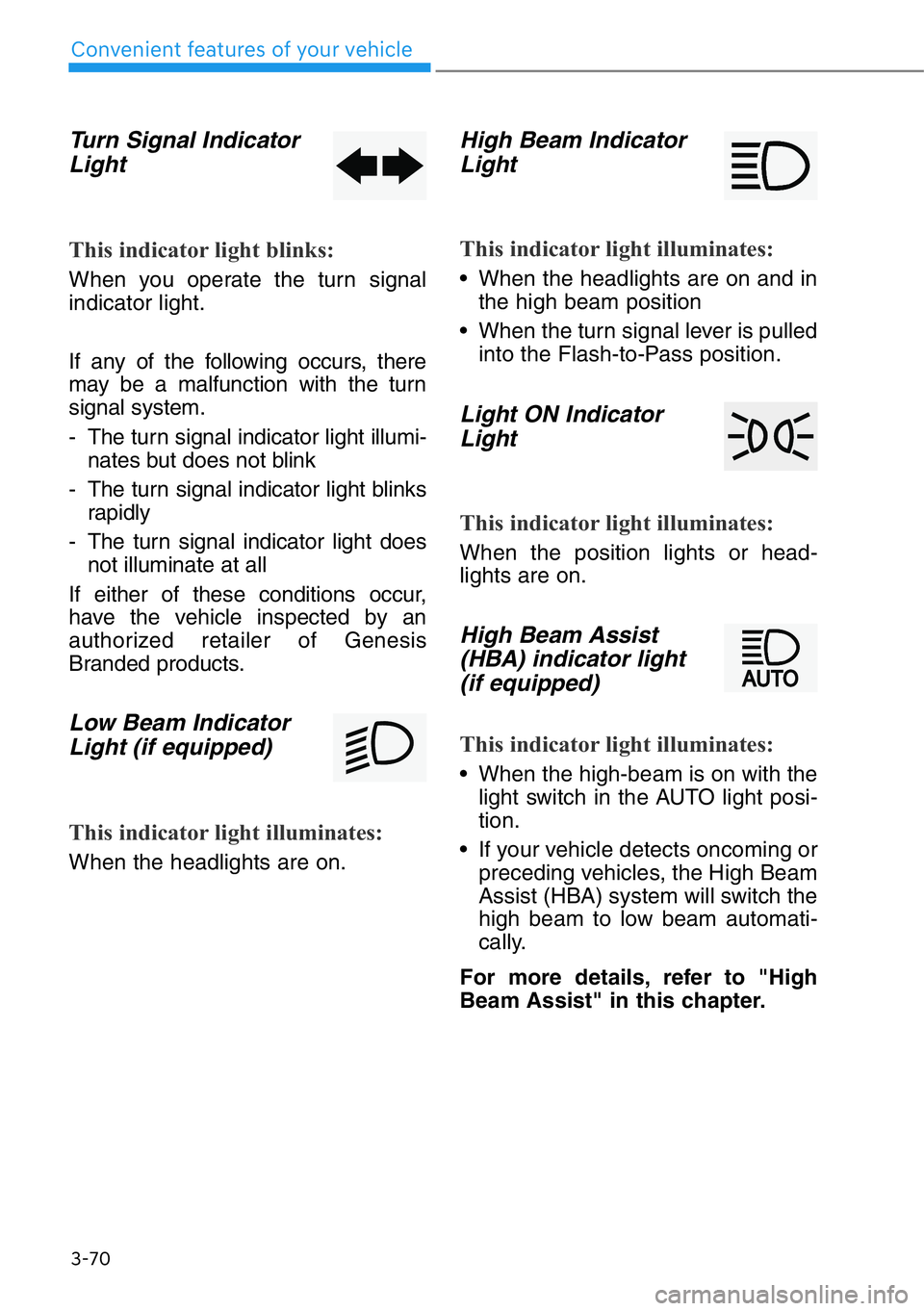 HYUNDAI GENESIS G90 2017 Owners Manual Turn Signal Indicator
Light
This indicator light blinks:
When you operate the turn signal
indicator light.
If any of the following occurs, there
may be a malfunction with the turn
signal system.
- The HYUNDAI GENESIS G90 2017 Owners Manual Turn Signal Indicator
Light
This indicator light blinks:
When you operate the turn signal
indicator light.
If any of the following occurs, there
may be a malfunction with the turn
signal system.
- The