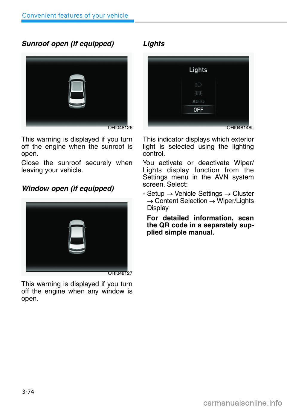 HYUNDAI GENESIS G90 2017 Owners Manual 3-74
Convenient features of your vehicle
Sunroof open (if equipped)
This warning is displayed if you turn
off the engine when the sunroof is
open.
Close the sunroof securely when
leaving your vehicle. HYUNDAI GENESIS G90 2017 Owners Manual 3-74
Convenient features of your vehicle
Sunroof open (if equipped)
This warning is displayed if you turn
off the engine when the sunroof is
open.
Close the sunroof securely when
leaving your vehicle.