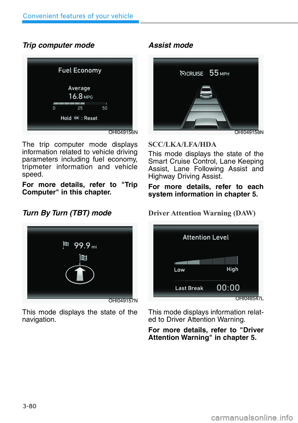 HYUNDAI GENESIS G90 2017 Owners Manual 3-80
Convenient features of your vehicle
Trip computer mode
The trip computer mode displays
information related to vehicle driving
parameters including fuel economy,
tripmeter information and vehicle
HYUNDAI GENESIS G90 2017 Owners Manual 3-80
Convenient features of your vehicle
Trip computer mode
The trip computer mode displays
information related to vehicle driving
parameters including fuel economy,
tripmeter information and vehicle