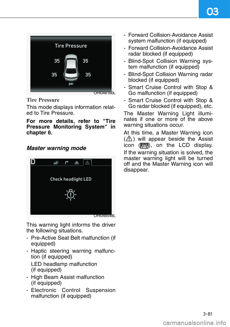 HYUNDAI GENESIS G90 2017 Owners Manual 3-81
03
Tire Pressure
This mode displays information relat-
ed to Tire Pressure.
For more details, refer to "Tire
Pressure Monitoring System" in
chapter 6.
Master warning mode
This warning lig HYUNDAI GENESIS G90 2017 Owners Manual 3-81
03
Tire Pressure
This mode displays information relat-
ed to Tire Pressure.
For more details, refer to "Tire
Pressure Monitoring System" in
chapter 6.
Master warning mode
This warning lig
