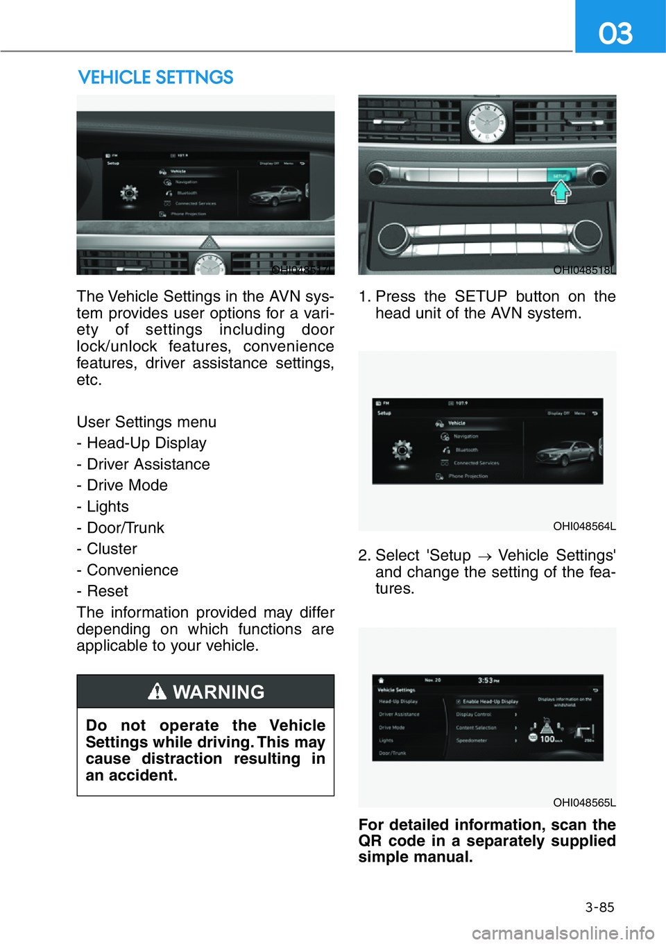 HYUNDAI GENESIS G90 2017 Owners Manual The Vehicle Settings in the AVN sys-
tem provides user options for a vari-
ety of settings including door
lock/unlock features, convenience
features, driver assistance settings,
etc.
User Settings men HYUNDAI GENESIS G90 2017 Owners Manual The Vehicle Settings in the AVN sys-
tem provides user options for a vari-
ety of settings including door
lock/unlock features, convenience
features, driver assistance settings,
etc.
User Settings men