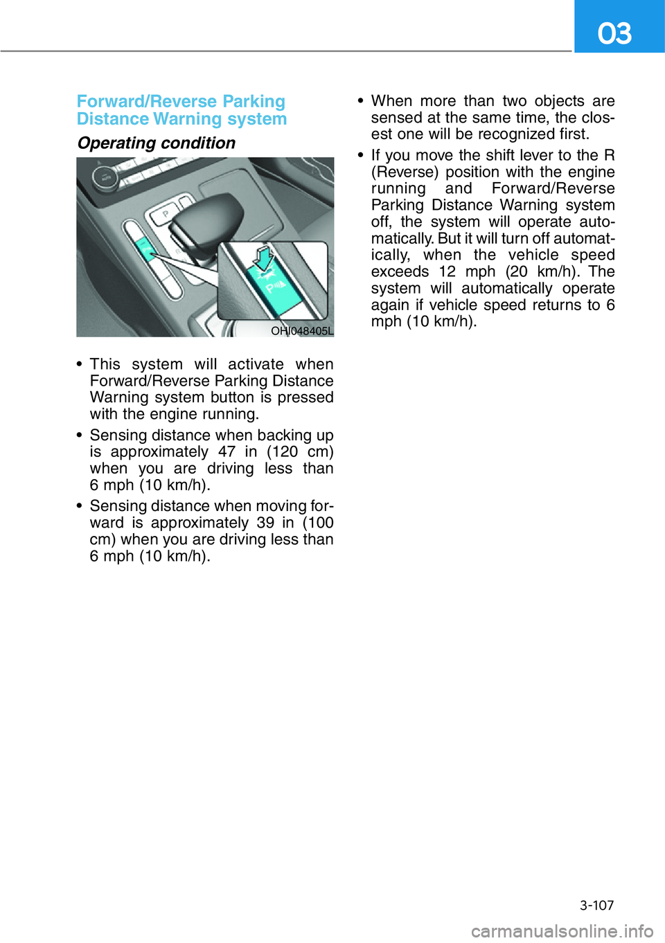 HYUNDAI GENESIS G90 2017 Owners Manual Forward/Reverse Parking
Distance Warning system
Operating condition
• This system will activate when
Forward/Reverse Parking Distance
Warning system button is pressed
with the engine running.
• HYUNDAI GENESIS G90 2017 Owners Manual Forward/Reverse Parking
Distance Warning system
Operating condition
• This system will activate when
Forward/Reverse Parking Distance
Warning system button is pressed
with the engine running.
•