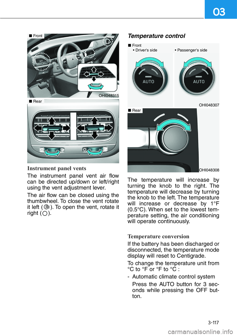 HYUNDAI GENESIS G90 2017 Owners Manual 3-117
03
Instrument panel vents
The instrument panel vent air flow
can be directed up/down or left/right
using the vent adjustment lever.
The air flow can be closed using the
thumbwheel. To close the HYUNDAI GENESIS G90 2017 Owners Manual 3-117
03
Instrument panel vents
The instrument panel vent air flow
can be directed up/down or left/right
using the vent adjustment lever.
The air flow can be closed using the
thumbwheel. To close the