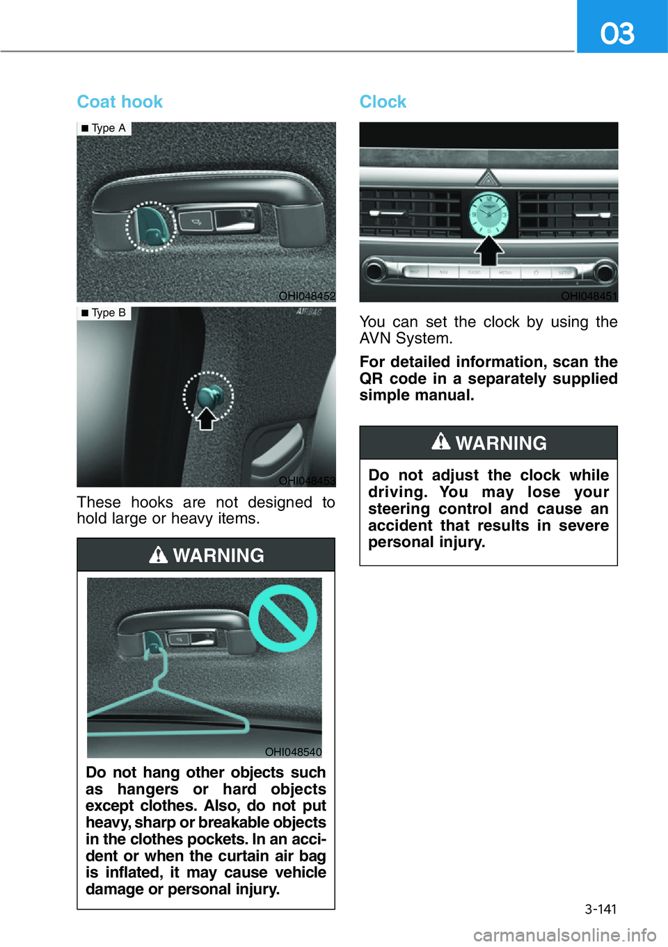 HYUNDAI GENESIS G90 2017  Owners Manual 3-141
03
Coat hook
These hooks are not designed to
hold large or heavy items.
Clock
You can set the clock by using the
AVN System.
For detailed information, scan the
QR code in a separately supplied
s