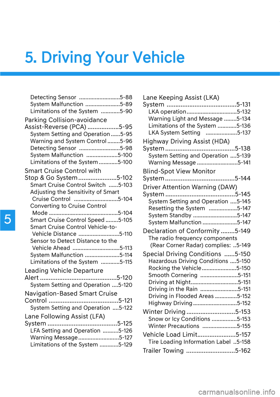 HYUNDAI GENESIS G90 2017  Owners Manual 5. Driving Your Vehicle
Detecting Sensor ..........................5-88
System Malfunction ......................5-89
Limitations of the System ............5-90
Parking Collision-avoidance 
Assist-Rev