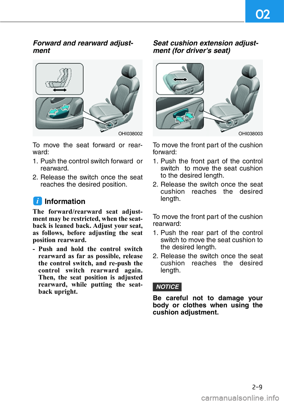 HYUNDAI GENESIS G90 2017 Owners Manual 2-9
02
Forward and rearward adjust-
ment
To move the seat forward or rear-
ward:
1. Push the control switch forward or
rearward.
2. Release the switch once the seat
reaches the desired position.
Info HYUNDAI GENESIS G90 2017 Owners Manual 2-9
02
Forward and rearward adjust-
ment
To move the seat forward or rear-
ward:
1. Push the control switch forward or
rearward.
2. Release the switch once the seat
reaches the desired position.
Info