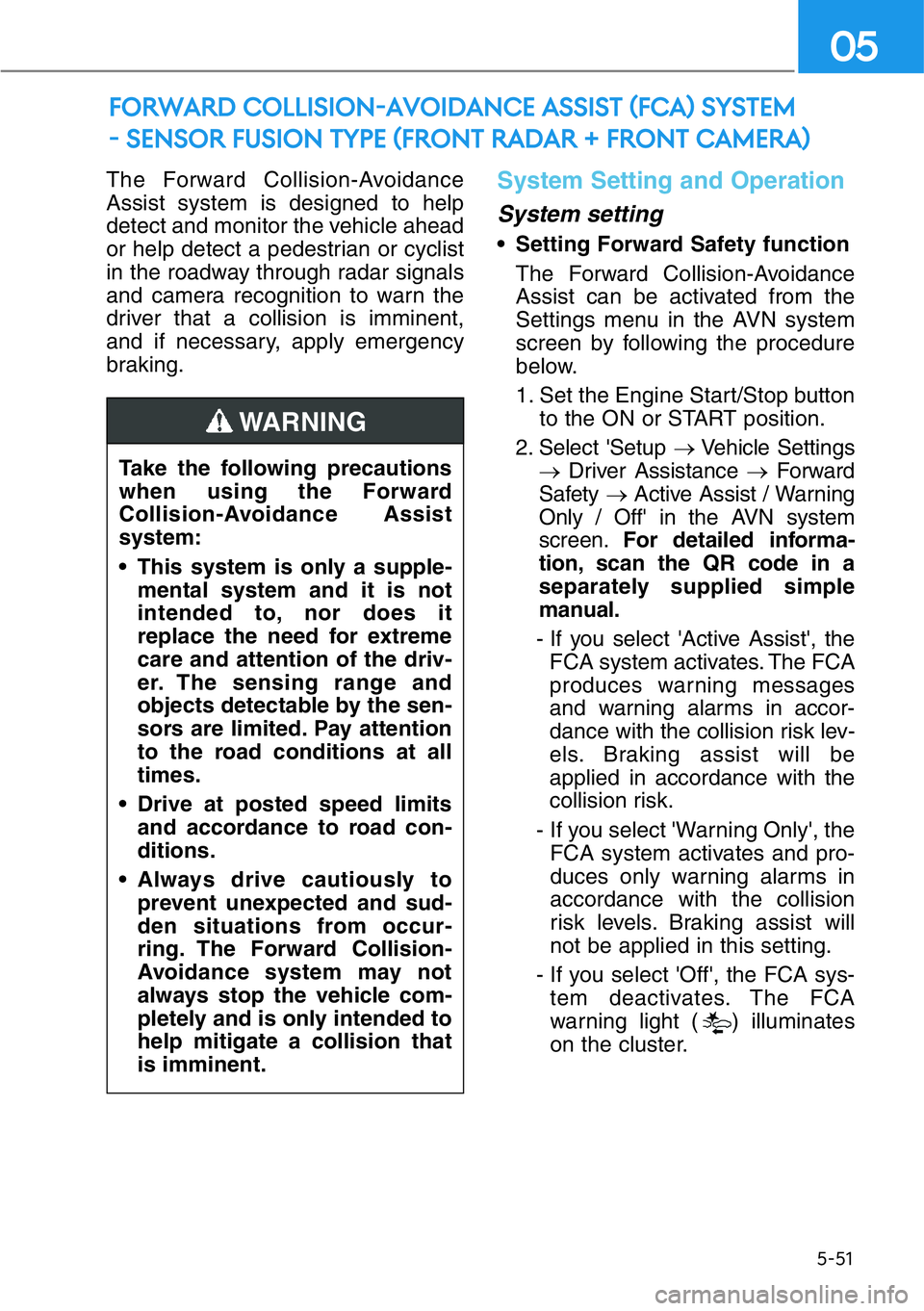 HYUNDAI GENESIS G90 2017  Owners Manual The Forward Collision-Avoidance
Assist system is designed to help
detect and monitor the vehicle ahead
or help detect a pedestrian or cyclist
in the roadway through radar signals
and camera recognitio
