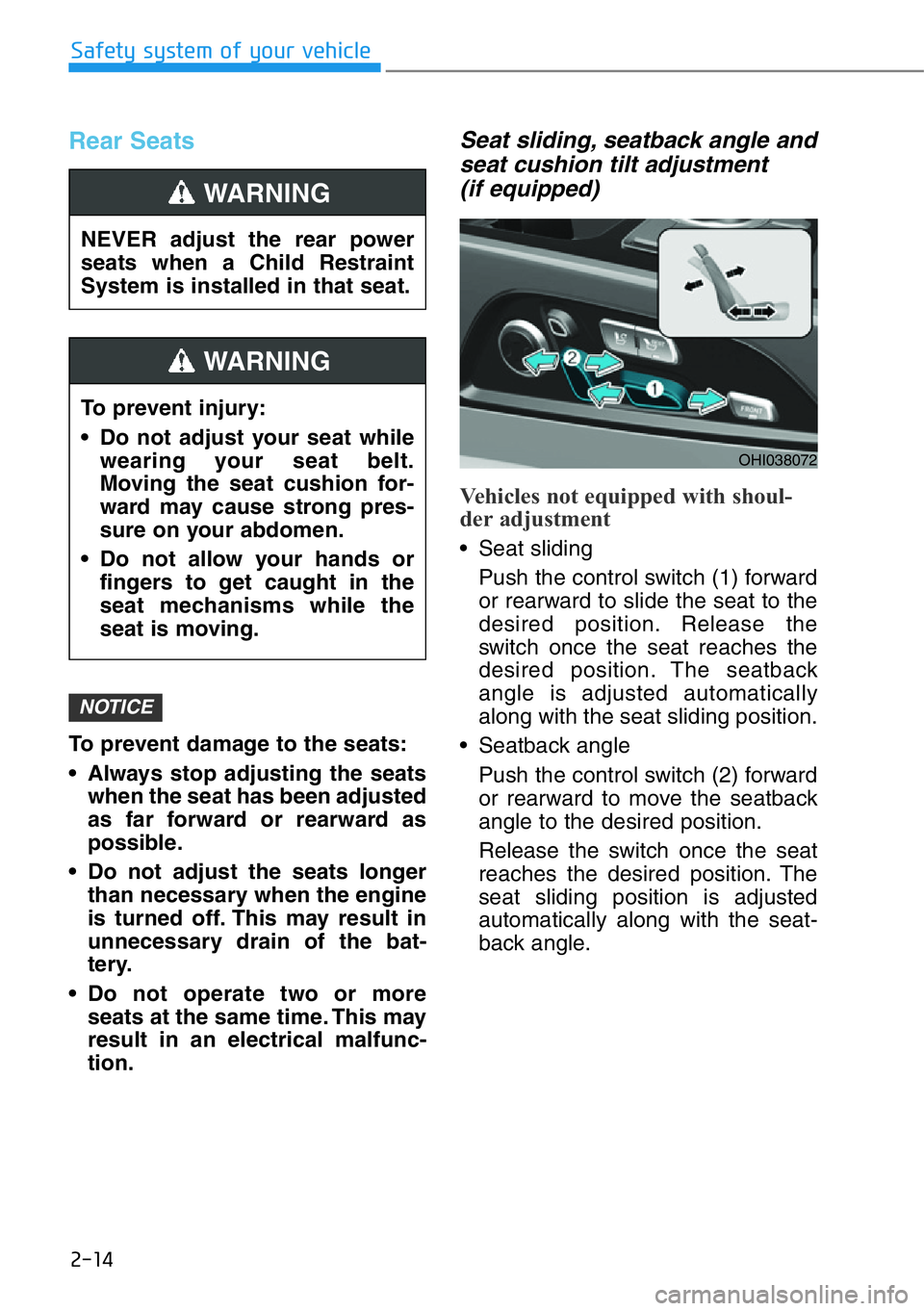 HYUNDAI GENESIS G90 2017 Owners Guide 2-14
Safety system of your vehicle
Rear Seats
To prevent damage to the seats:
• Always stop adjusting the seats
when the seat has been adjusted
as far forward or rearward as
possible.
• Do not adj HYUNDAI GENESIS G90 2017 Owners Guide 2-14
Safety system of your vehicle
Rear Seats
To prevent damage to the seats:
• Always stop adjusting the seats
when the seat has been adjusted
as far forward or rearward as
possible.
• Do not adj