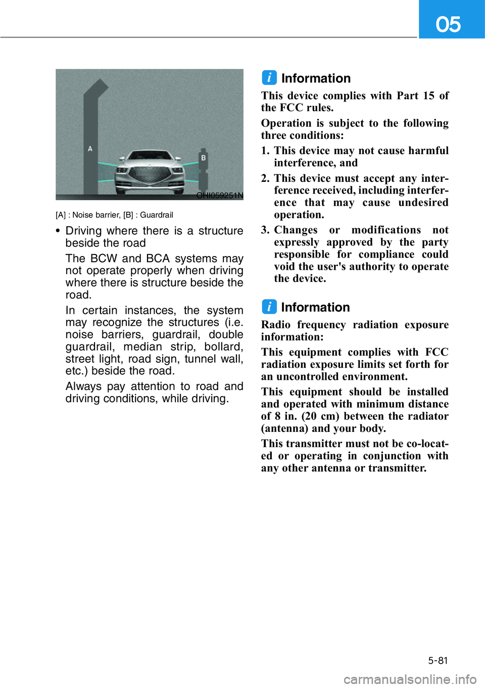 HYUNDAI GENESIS G90 2017  Owners Manual 5-81
05
[A] : Noise barrier, [B] : Guardrail
• Driving where there is a structure
beside the road
The BCW and BCA systems may
not operate properly when driving
where there is structure beside the
ro