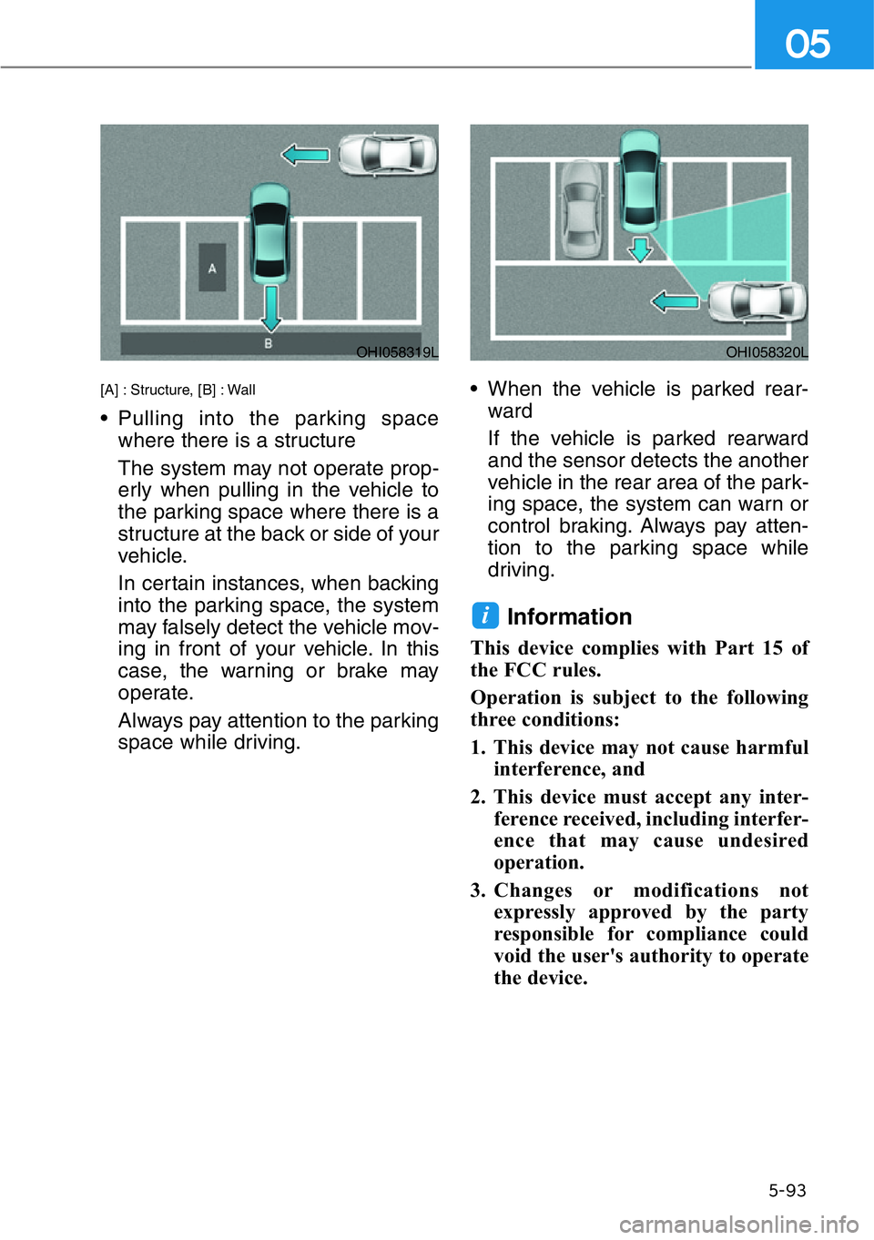 HYUNDAI GENESIS G90 2017  Owners Manual 5-93
05
[A] : Structure, [B] : Wall
• Pulling into the parking space
where there is a structure 
The system may not operate prop-
erly when pulling in the vehicle to
the parking space where there is