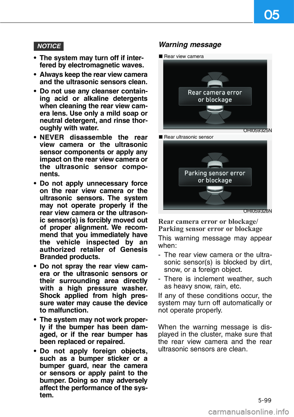 HYUNDAI GENESIS G90 2017  Owners Manual • The system may turn off if inter-
fered by electromagnetic waves.
• Always keep the rear view camera
and the ultrasonic sensors clean.
• Do not use any cleanser contain-
ing acid or alkaline d