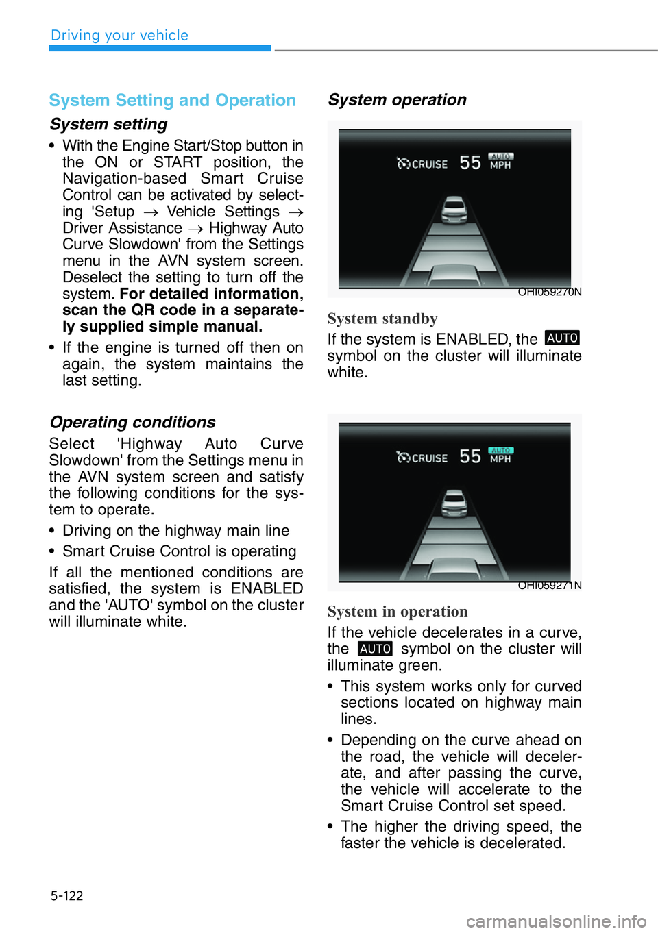 HYUNDAI GENESIS G90 2017 Owners Manual 5-122
System Setting and Operation
System setting
• With the Engine Start/Stop button in
the ON or START position, the
Navigation-based Smart Cruise
Control can be activated by select-
ing 'Setu HYUNDAI GENESIS G90 2017 Owners Manual 5-122
System Setting and Operation
System setting
• With the Engine Start/Stop button in
the ON or START position, the
Navigation-based Smart Cruise
Control can be activated by select-
ing 'Setu