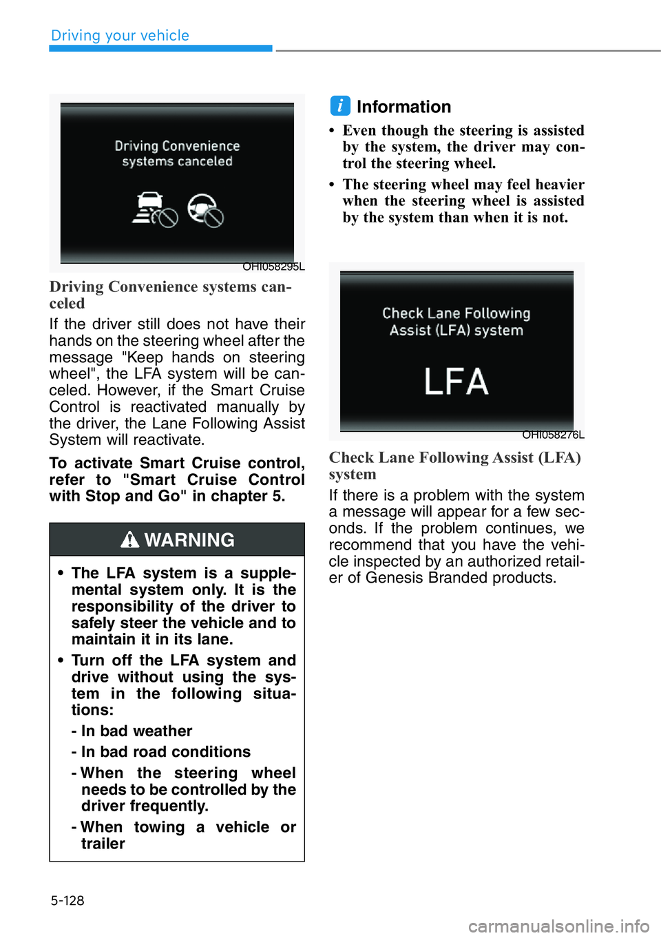 HYUNDAI GENESIS G90 2017 Owners Manual 5-128
Driving Convenience systems can-
celed
If the driver still does not have their
hands on the steering wheel after the
message "Keep hands on steering
wheel", the LFA system will be can-
c HYUNDAI GENESIS G90 2017 Owners Manual 5-128
Driving Convenience systems can-
celed
If the driver still does not have their
hands on the steering wheel after the
message "Keep hands on steering
wheel", the LFA system will be can-
c