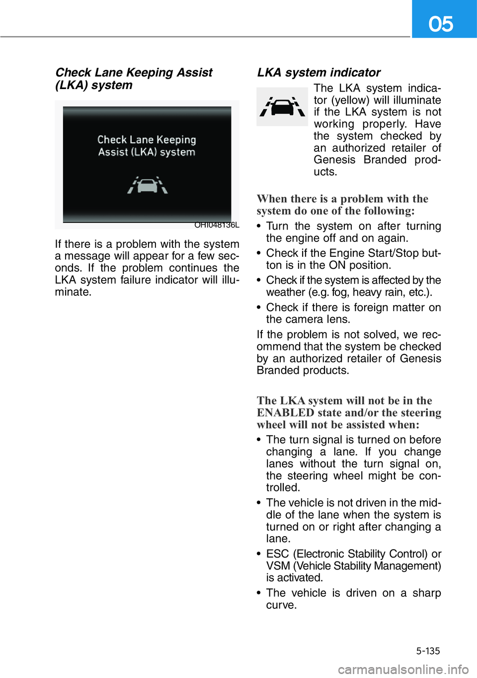 HYUNDAI GENESIS G90 2017  Owners Manual 5-135
05
Check Lane Keeping Assist
(LKA) system
If there is a problem with the system
a message will appear for a few sec-
onds. If the problem continues the
LKA system failure indicator will illu-
mi