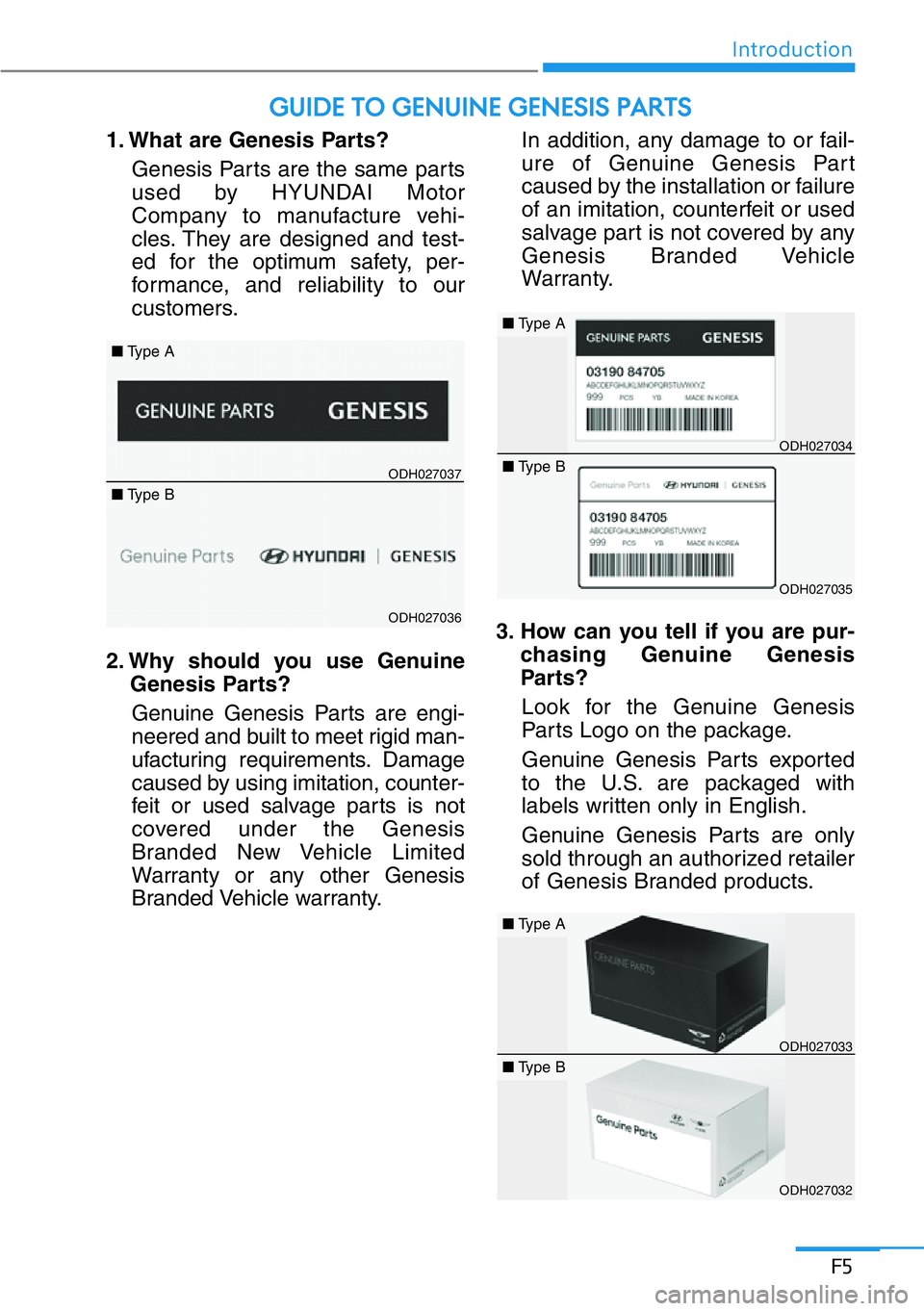 HYUNDAI GENESIS G90 2017 Owners Manual 1. What are Genesis Parts?
Genesis Parts are the same parts
used by HYUNDAI Motor
Company to manufacture vehi-
cles. They are designed and test-
ed for the optimum safety, per-
formance, and reliabili HYUNDAI GENESIS G90 2017 Owners Manual 1. What are Genesis Parts?
Genesis Parts are the same parts
used by HYUNDAI Motor
Company to manufacture vehi-
cles. They are designed and test-
ed for the optimum safety, per-
formance, and reliabili