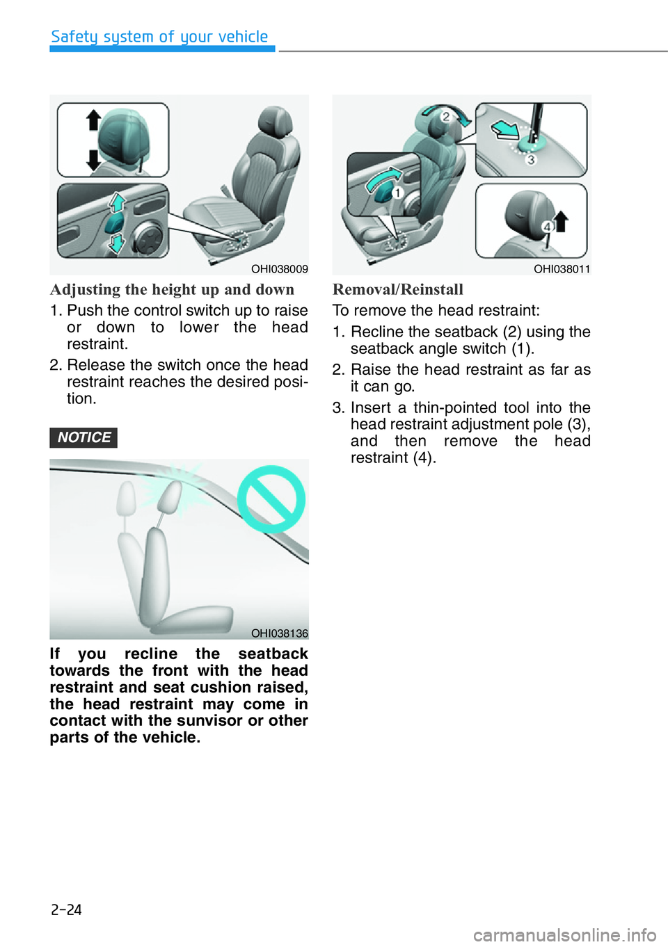HYUNDAI GENESIS G90 2017 Service Manual 2-24
Safety system of your vehicle
Adjusting the height up and down
1. Push the control switch up to raise
or down to lower the head
restraint.
2. Release the switch once the head
restraint reaches t HYUNDAI GENESIS G90 2017 Service Manual 2-24
Safety system of your vehicle
Adjusting the height up and down
1. Push the control switch up to raise
or down to lower the head
restraint.
2. Release the switch once the head
restraint reaches t
