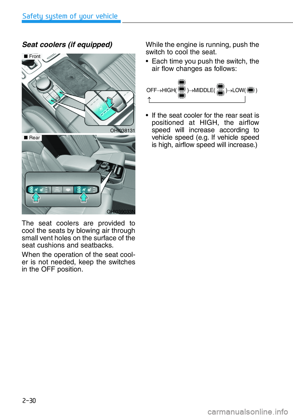 HYUNDAI GENESIS G90 2017 Service Manual 2-30
Safety system of your vehicle
Seat coolers (if equipped)
The seat coolers are provided to
cool the seats by blowing air through
small vent holes on the surface of the
seat cushions and seatbacks. HYUNDAI GENESIS G90 2017 Service Manual 2-30
Safety system of your vehicle
Seat coolers (if equipped)
The seat coolers are provided to
cool the seats by blowing air through
small vent holes on the surface of the
seat cushions and seatbacks.