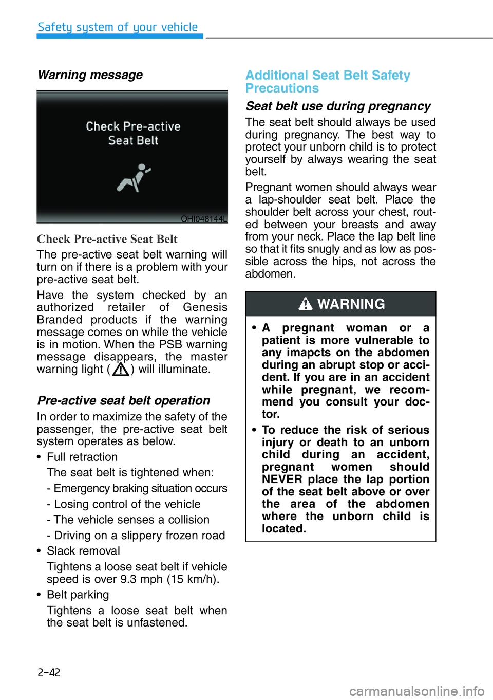 HYUNDAI GENESIS G90 2017 Repair Manual 2-42
Safety system of your vehicle
Warning message
Check Pre-active Seat Belt
The pre-active seat belt warning will
turn on if there is a problem with your
pre-active seat belt.
Have the system checke HYUNDAI GENESIS G90 2017 Repair Manual 2-42
Safety system of your vehicle
Warning message
Check Pre-active Seat Belt
The pre-active seat belt warning will
turn on if there is a problem with your
pre-active seat belt.
Have the system checke