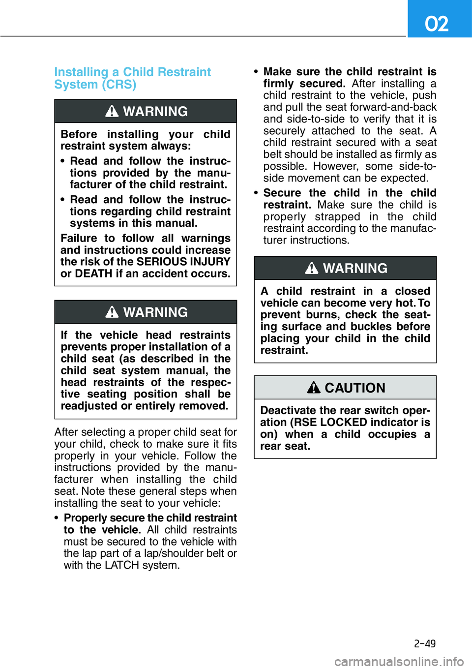 HYUNDAI GENESIS G90 2017 Repair Manual 2-49
02
Installing a Child Restraint
System (CRS)
After selecting a proper child seat for
your child, check to make sure it fits
properly in your vehicle. Follow the
instructions provided by the manu- HYUNDAI GENESIS G90 2017 Repair Manual 2-49
02
Installing a Child Restraint
System (CRS)
After selecting a proper child seat for
your child, check to make sure it fits
properly in your vehicle. Follow the
instructions provided by the manu-