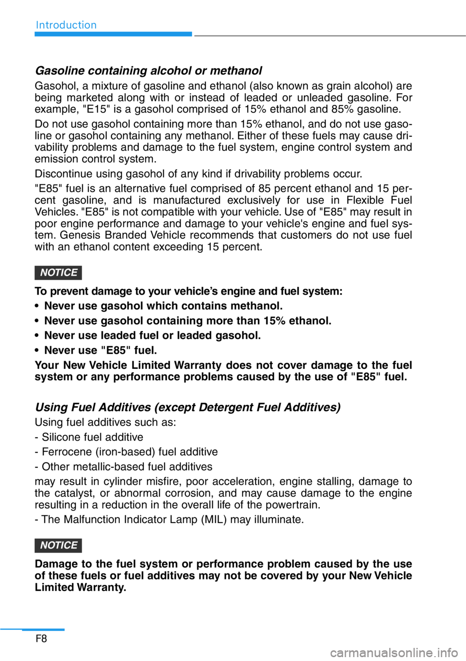 HYUNDAI GENESIS G90 2017 Owners Manual Introduction
F8
Gasoline containing alcohol or methanol
Gasohol, a mixture of gasoline and ethanol (also known as grain alcohol) are
being marketed along with or instead of leaded or unleaded gasoline HYUNDAI GENESIS G90 2017 Owners Manual Introduction
F8
Gasoline containing alcohol or methanol
Gasohol, a mixture of gasoline and ethanol (also known as grain alcohol) are
being marketed along with or instead of leaded or unleaded gasoline