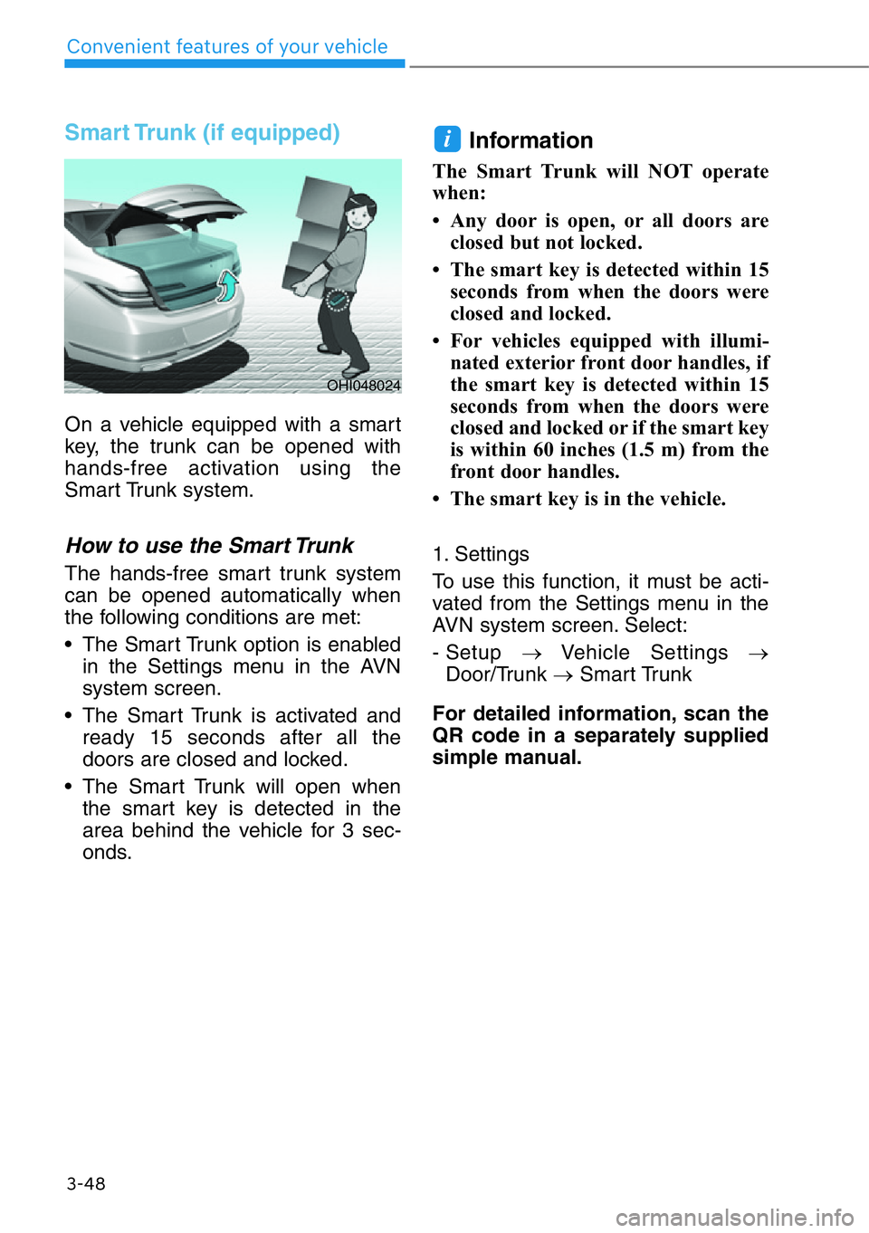 HYUNDAI GENESIS G90 2016 Owners Manual 3-48
Convenient features of your vehicle
Smart Trunk (if equipped)
On a vehicle equipped with a smart
key, the trunk can be opened with
hands-free activation using the
Smart Trunk system.
How to use t HYUNDAI GENESIS G90 2016 Owners Manual 3-48
Convenient features of your vehicle
Smart Trunk (if equipped)
On a vehicle equipped with a smart
key, the trunk can be opened with
hands-free activation using the
Smart Trunk system.
How to use t