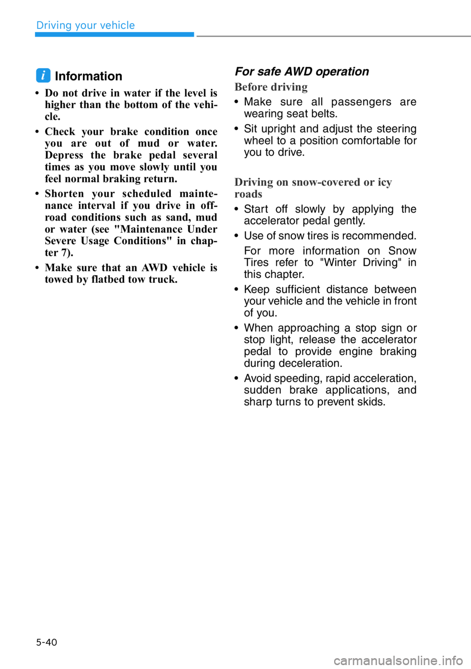 HYUNDAI GENESIS G90 2016 Owners Manual Information
• Do not drive in water if the level is
higher than the bottom of the vehi-
cle.
• Check your brake condition once
you are out of mud or water.
Depress the brake pedal several
times as HYUNDAI GENESIS G90 2016 Owners Manual Information
• Do not drive in water if the level is
higher than the bottom of the vehi-
cle.
• Check your brake condition once
you are out of mud or water.
Depress the brake pedal several
times as