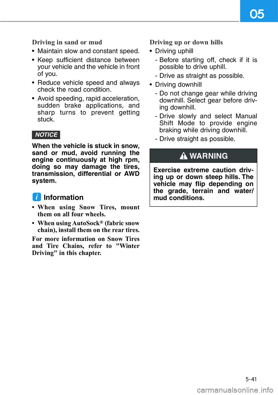 HYUNDAI GENESIS G90 2016 Owners Manual Driving in sand or mud
• Maintain slow and constant speed.
• Keep sufficient distance between
your vehicle and the vehicle in front
of you.
• Reduce vehicle speed and always
check the road condi HYUNDAI GENESIS G90 2016 Owners Manual Driving in sand or mud
• Maintain slow and constant speed.
• Keep sufficient distance between
your vehicle and the vehicle in front
of you.
• Reduce vehicle speed and always
check the road condi