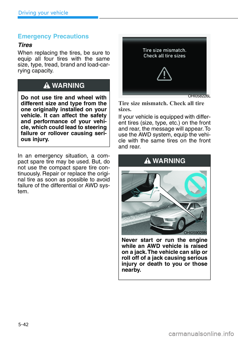 HYUNDAI GENESIS G90 2016 Owners Manual Emergency Precautions
Tires
When replacing the tires, be sure to
equip all four tires with the same
size, type, tread, brand and load-car-
rying capacity.
In an emergency situation, a com-
pact spare HYUNDAI GENESIS G90 2016 Owners Manual Emergency Precautions
Tires
When replacing the tires, be sure to
equip all four tires with the same
size, type, tread, brand and load-car-
rying capacity.
In an emergency situation, a com-
pact spare