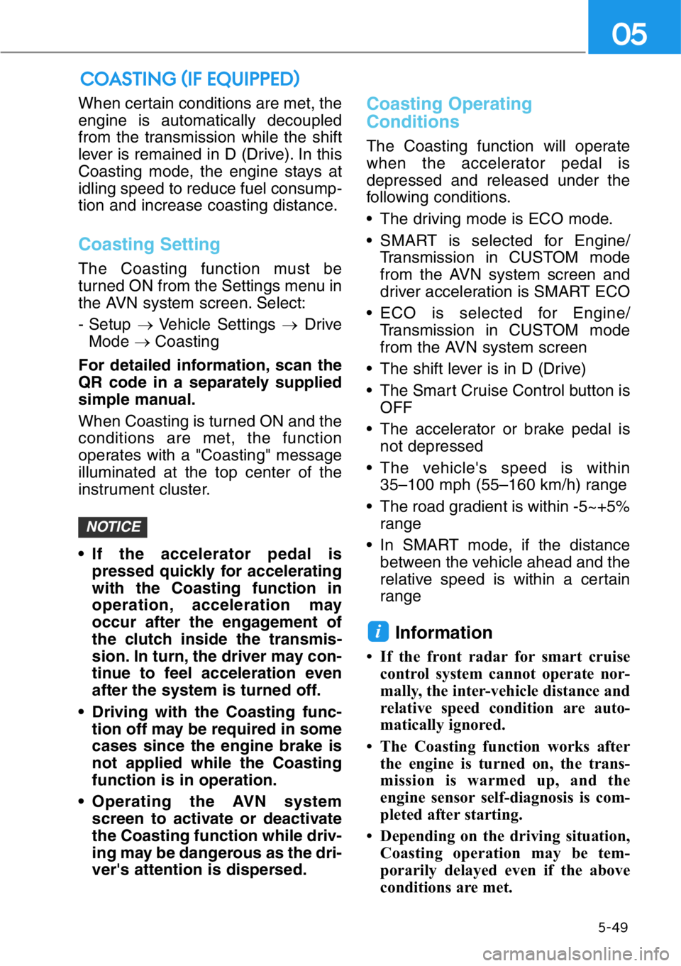 HYUNDAI GENESIS G90 2016 Owners Manual When certain conditions are met, the
engine is automatically decoupled
from the transmission while the shift
lever is remained in D (Drive). In this
Coasting mode, the engine stays at
idling speed to HYUNDAI GENESIS G90 2016 Owners Manual When certain conditions are met, the
engine is automatically decoupled
from the transmission while the shift
lever is remained in D (Drive). In this
Coasting mode, the engine stays at
idling speed to