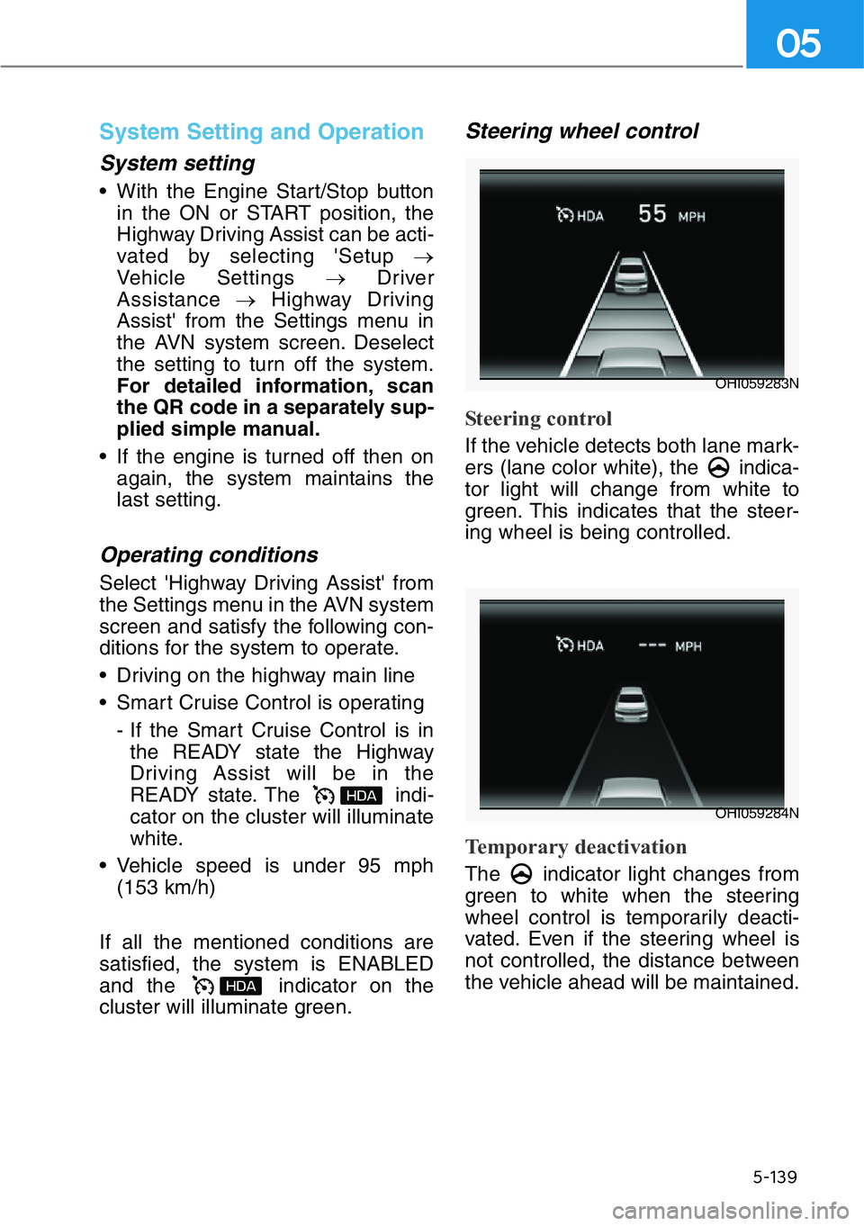 HYUNDAI GENESIS G90 2016  Owners Manual 5-139
05
System Setting and Operation
System setting
• With the Engine Start/Stop button
in the ON or START position, the
Highway Driving Assist can be acti-
vated by selecting 'Setup →
Vehicl
