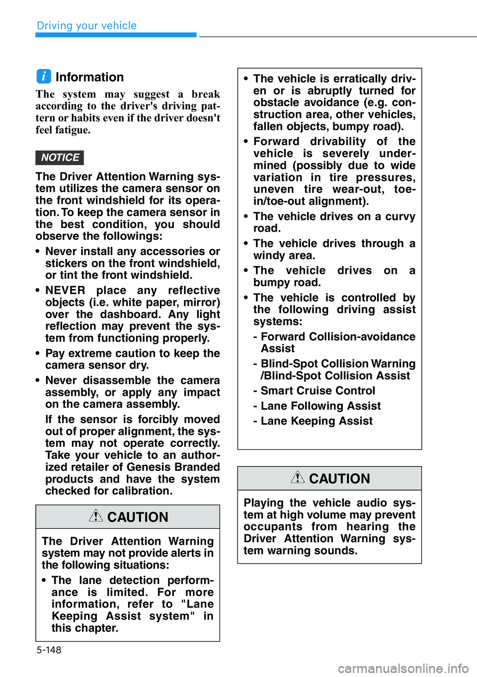HYUNDAI GENESIS G90 2016  Owners Manual 5-148
Driving your vehicle
Information 
The system may suggest a break
according to the driver's driving pat-
tern or habits even if the driver doesn't
feel fatigue.
The Driver Attention Warni