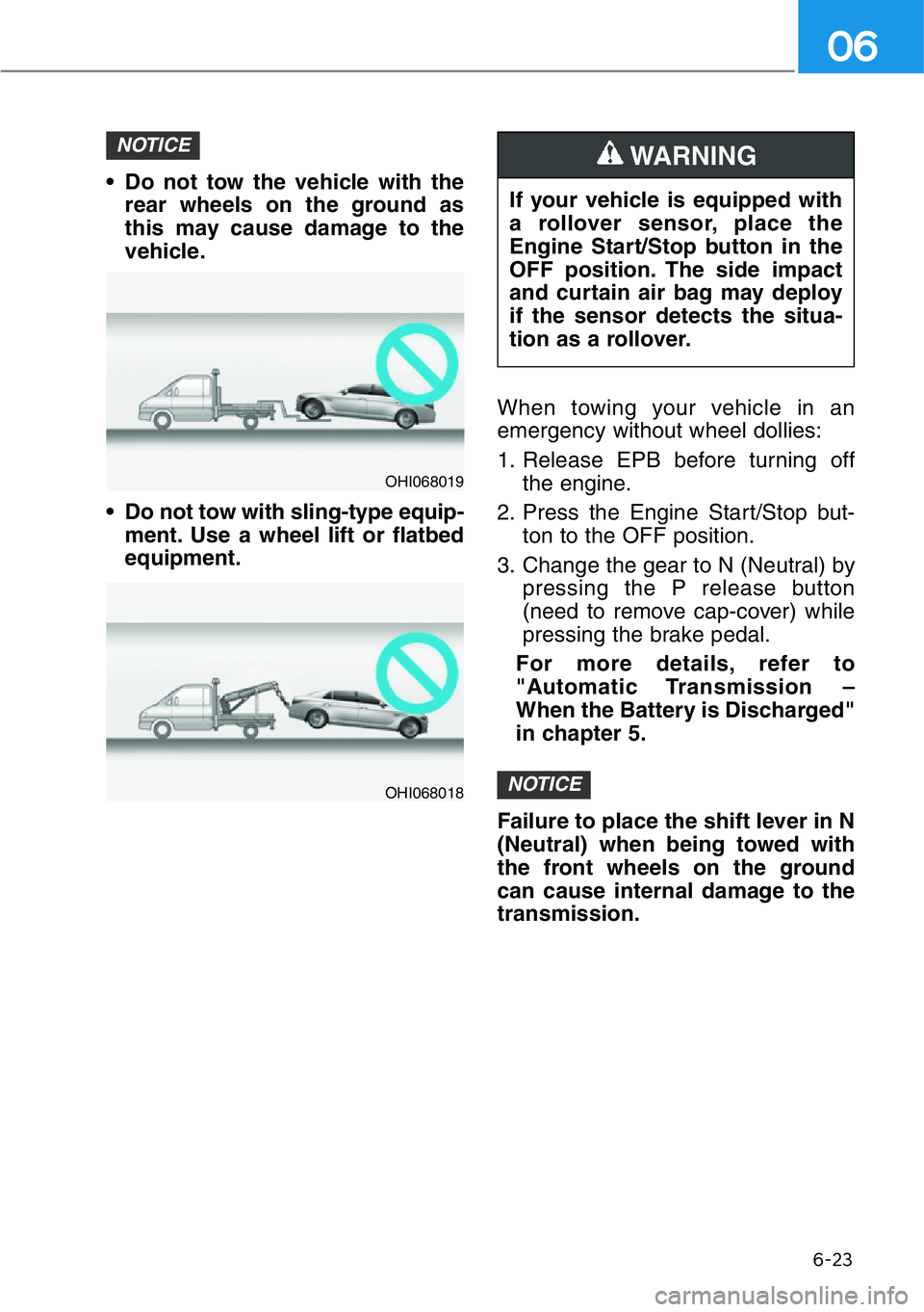 HYUNDAI GENESIS G90 2016 Owners Manual 6-23
06
• Do not tow the vehicle with the
rear wheels on the ground as
this may cause damage to the
vehicle.
• Do not tow with sling-type equip-
ment. Use a wheel lift or flatbed
equipment.When to HYUNDAI GENESIS G90 2016 Owners Manual 6-23
06
• Do not tow the vehicle with the
rear wheels on the ground as
this may cause damage to the
vehicle.
• Do not tow with sling-type equip-
ment. Use a wheel lift or flatbed
equipment.When to